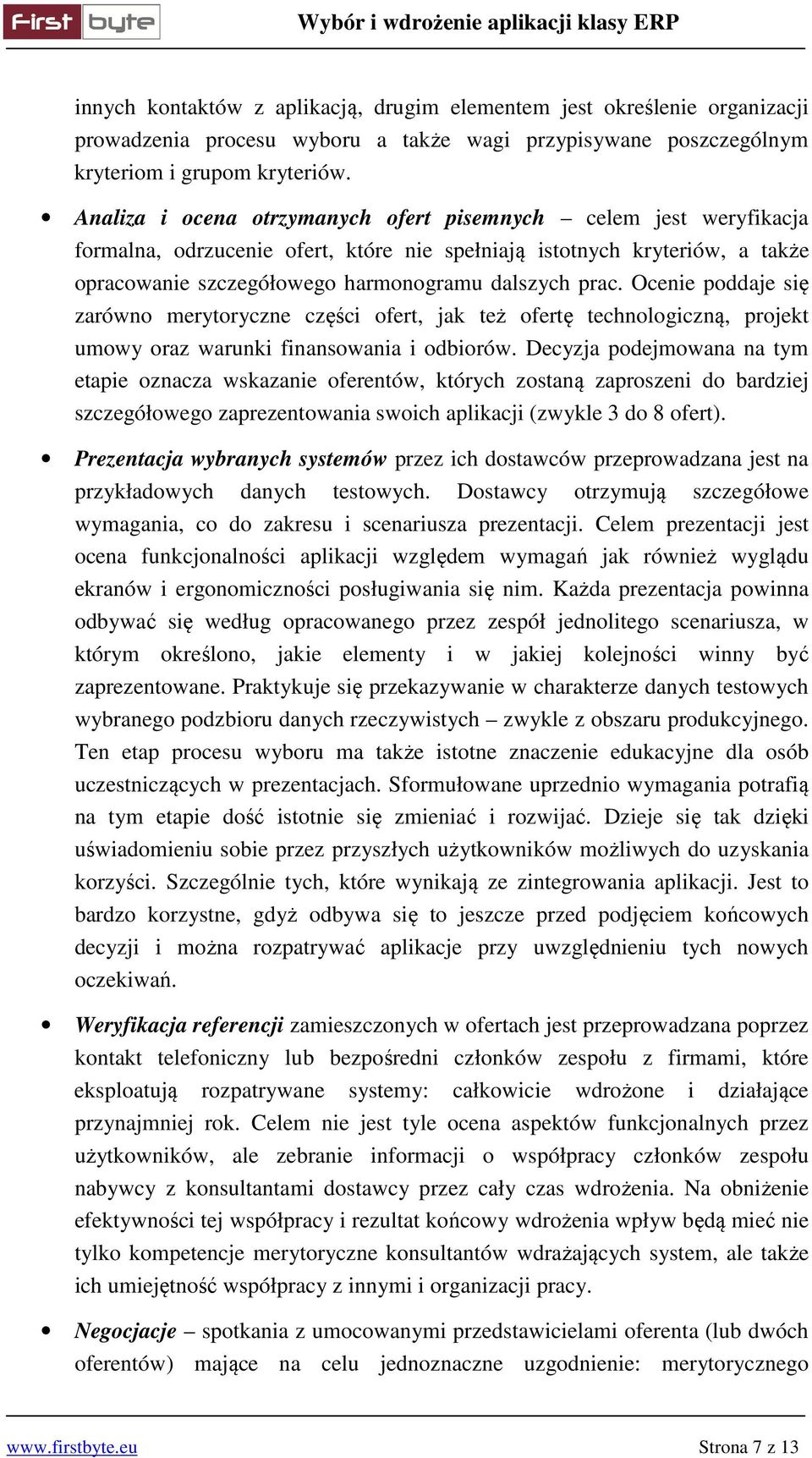 Ocenie poddaje się zarówno merytoryczne części ofert, jak też ofertę technologiczną, projekt umowy oraz warunki finansowania i odbiorów.