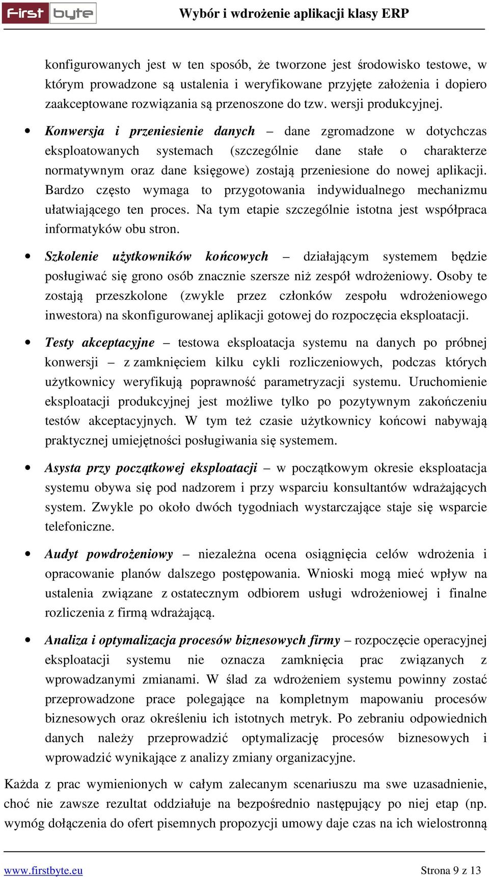 Konwersja i przeniesienie danych dane zgromadzone w dotychczas eksploatowanych systemach (szczególnie dane stałe o charakterze normatywnym oraz dane księgowe) zostają przeniesione do nowej aplikacji.