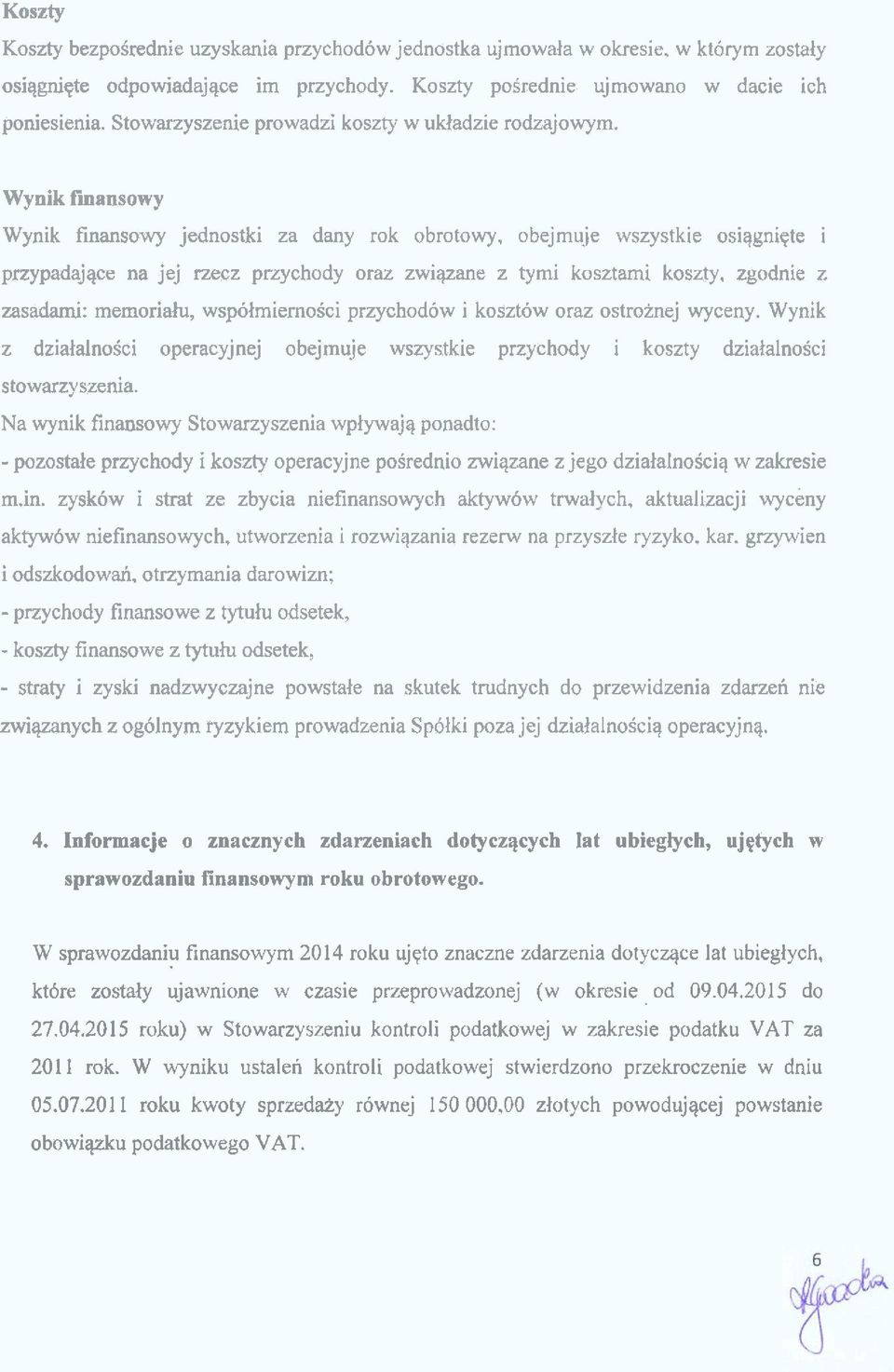 obejmuje wszystkie osiqgniete i przypadajqce na jej rzecz przychody oraz zwiqzane z tymi kosztami koszty. zgodnie z zasadami: memoriah, wspolmiernobi przychodow i kosztow oraz ostroznej wyceny.