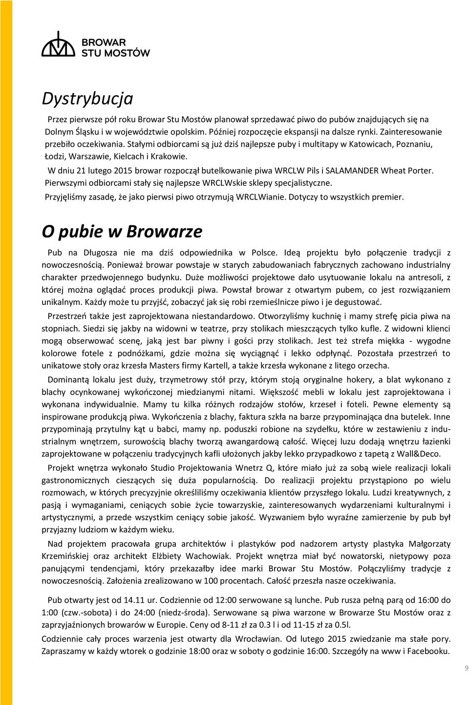 W dniu 21 lutego 2015 browar rozpoczął butelkowanie piwa WRCLW Pils i SALAMANDER Wheat Porter. Pierwszymi odbiorcami stały się najlepsze WRCLWskie sklepy specjalistyczne.