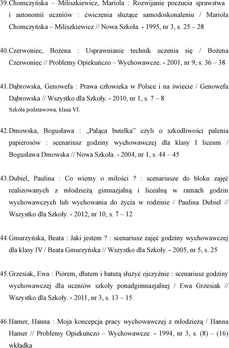 Dąbrowska, Genowefa : Prawa człowieka w Polsce i na świecie / Genowefa Dąbrowska // Wszystko dla Szkoły. - 2010, nr 1, s. 7 8 Szkoła podstawowa, klasa VI. 42.