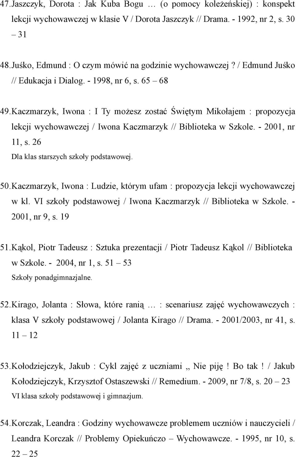 Kaczmarzyk, Iwona : I Ty możesz zostać Świętym Mikołajem : propozycja lekcji wychowawczej / Iwona Kaczmarzyk // Biblioteka w Szkole. - 2001, nr 11, s. 26 Dla klas starszych szkoły podstawowej. 50.