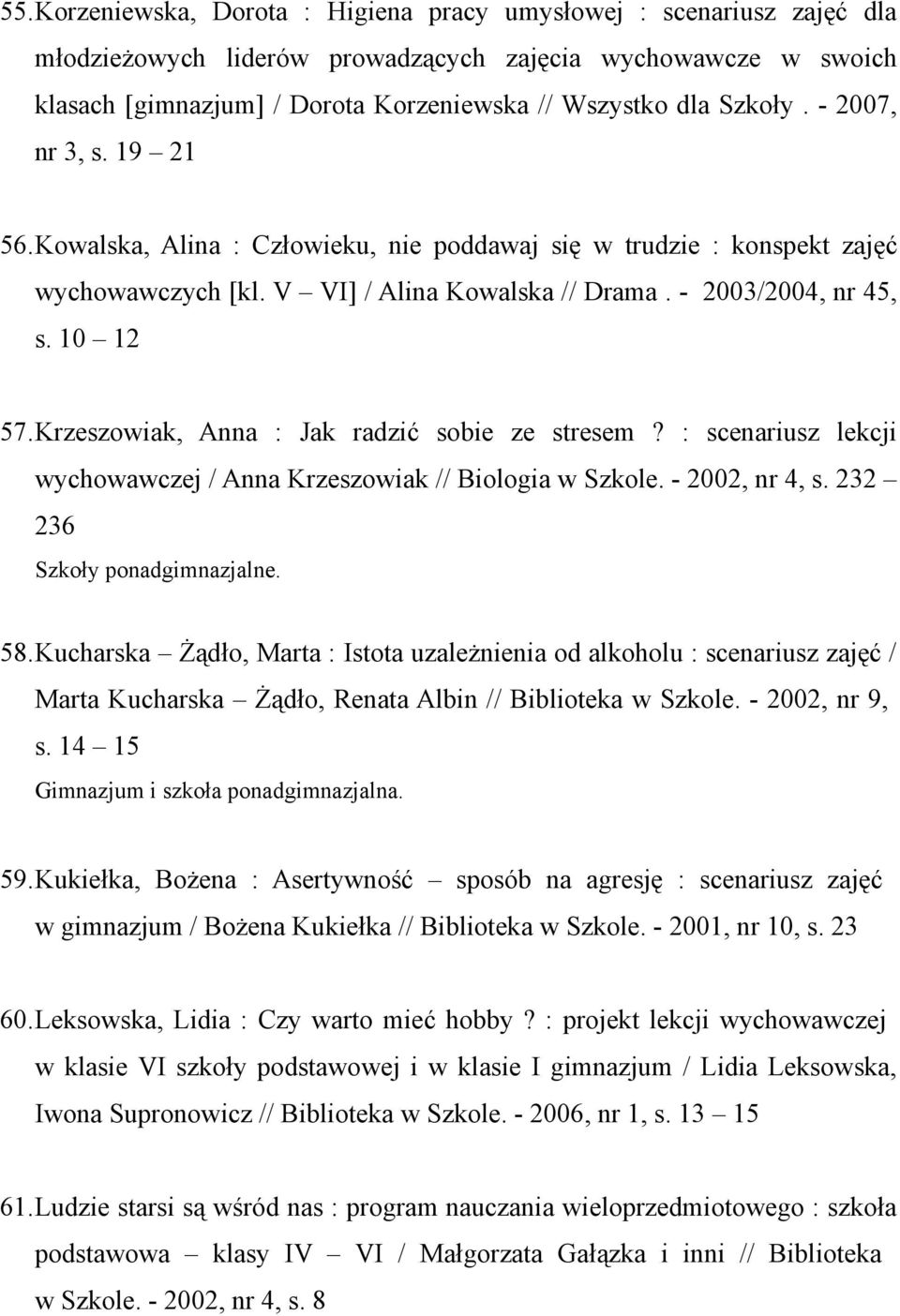 Krzeszowiak, Anna : Jak radzić sobie ze stresem? : scenariusz lekcji wychowawczej / Anna Krzeszowiak // Biologia w Szkole. - 2002, nr 4, s. 232 236 Szkoły ponadgimnazjalne. 58.