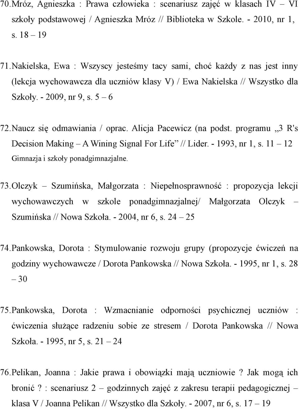 Naucz się odmawiania / oprac. Alicja Pacewicz (na podst. programu 3 R's Decision Making A Wining Signal For Life // Lider. - 1993, nr 1, s. 11 12 Gimnazja i szkoły ponadgimnazjalne. 73.