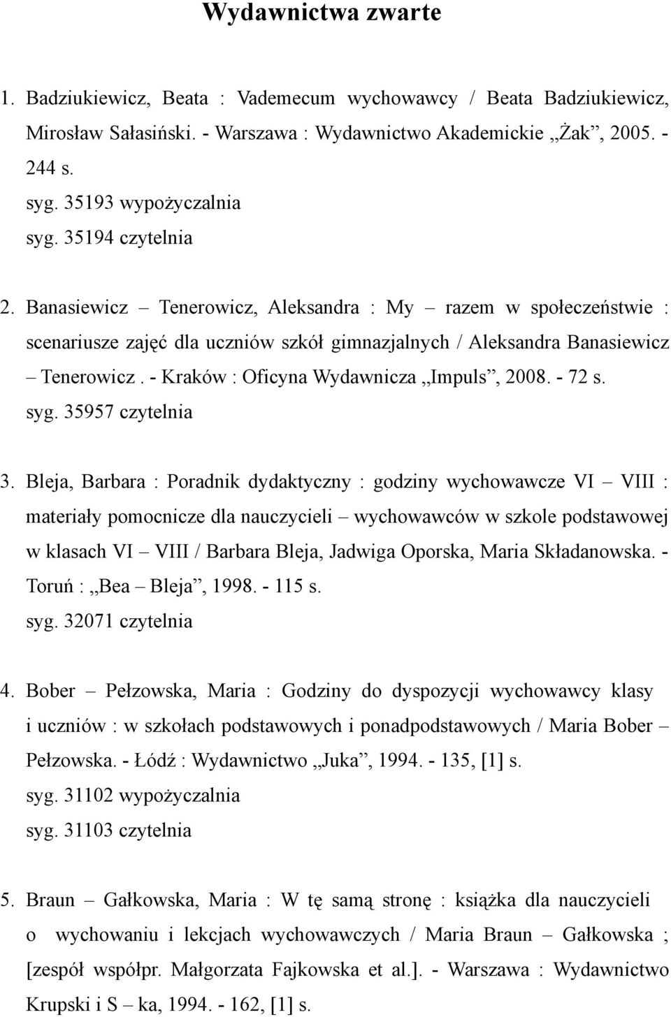 - Kraków : Oficyna Wydawnicza Impuls, 2008. - 72 s. syg. 35957 czytelnia 3.