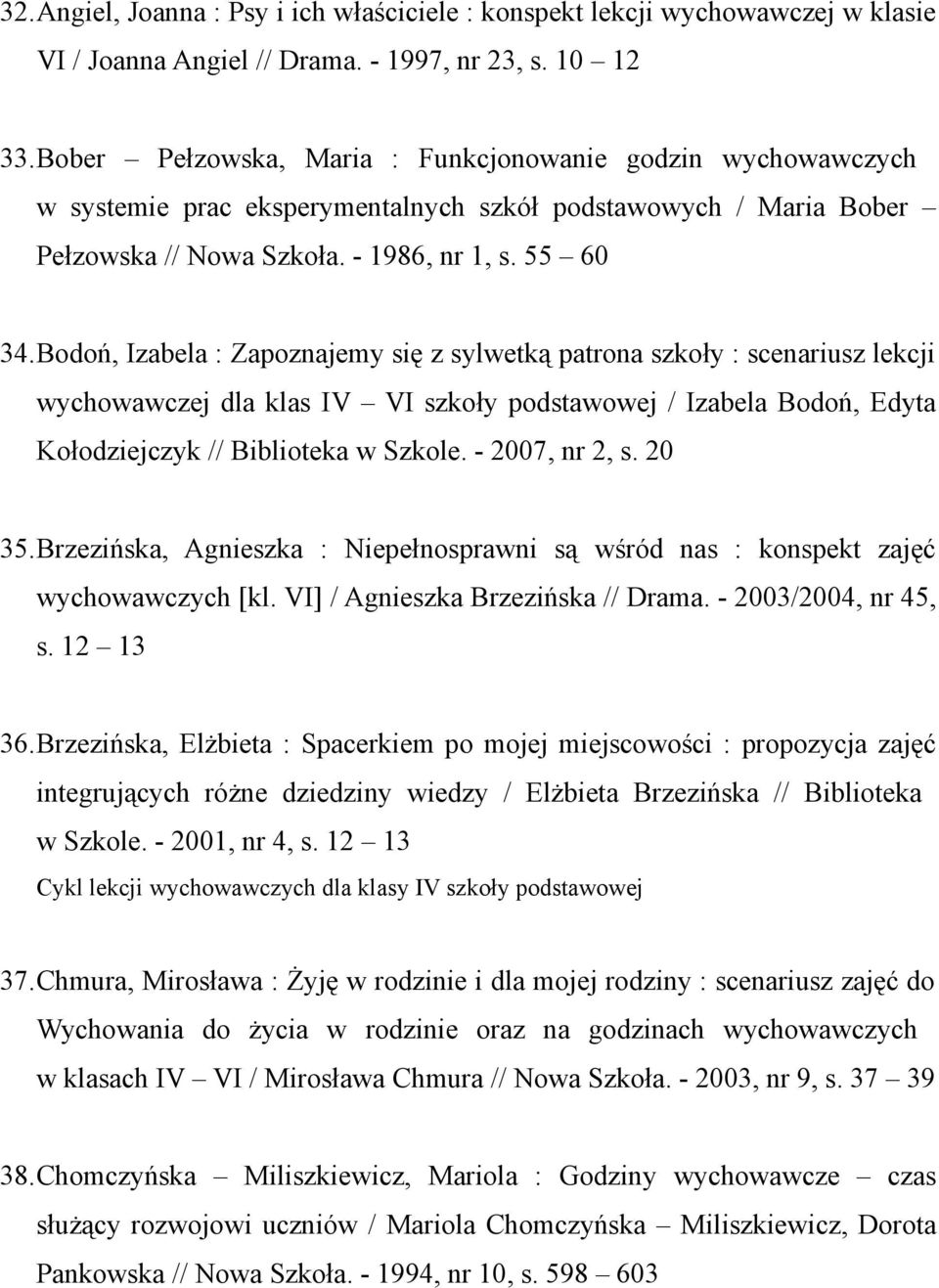 Bodoń, Izabela : Zapoznajemy się z sylwetką patrona szkoły : scenariusz lekcji wychowawczej dla klas IV VI szkoły podstawowej / Izabela Bodoń, Edyta Kołodziejczyk // Biblioteka w Szkole.