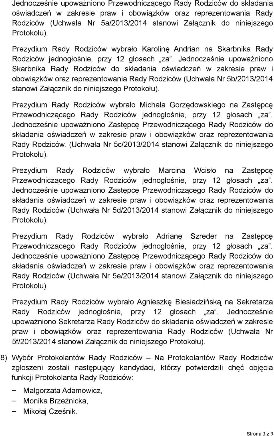 Jednocześnie upoważniono Skarbnika Rady Rodziców do składania oświadczeń w zakresie praw i obowiązków oraz reprezentowania Rady Rodziców (Uchwała Nr 5b/2013/2014 stanowi Załącznik do niniejszego