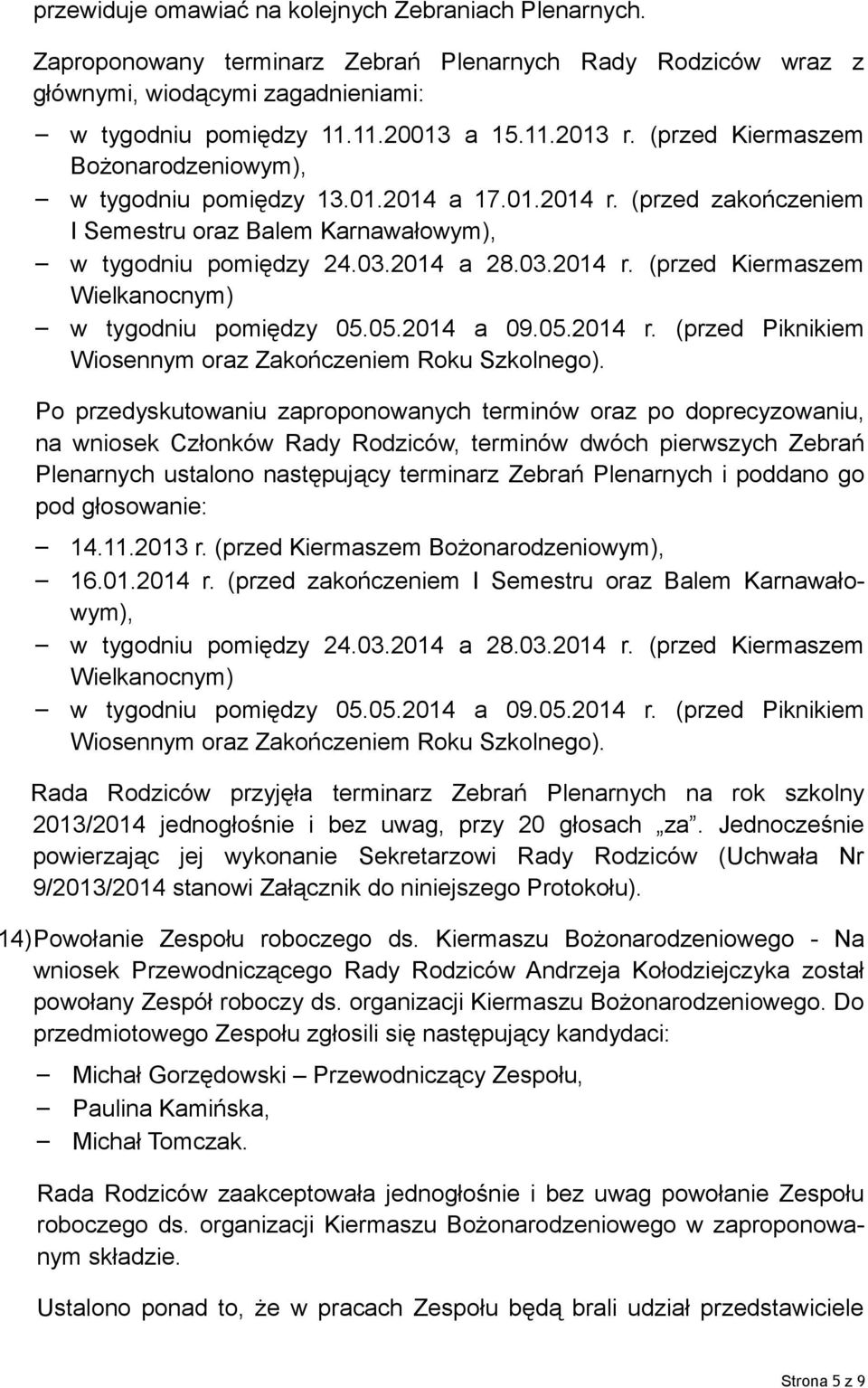 05.2014 a 09.05.2014 r. (przed Piknikiem Wiosennym oraz Zakończeniem Roku Szkolnego).