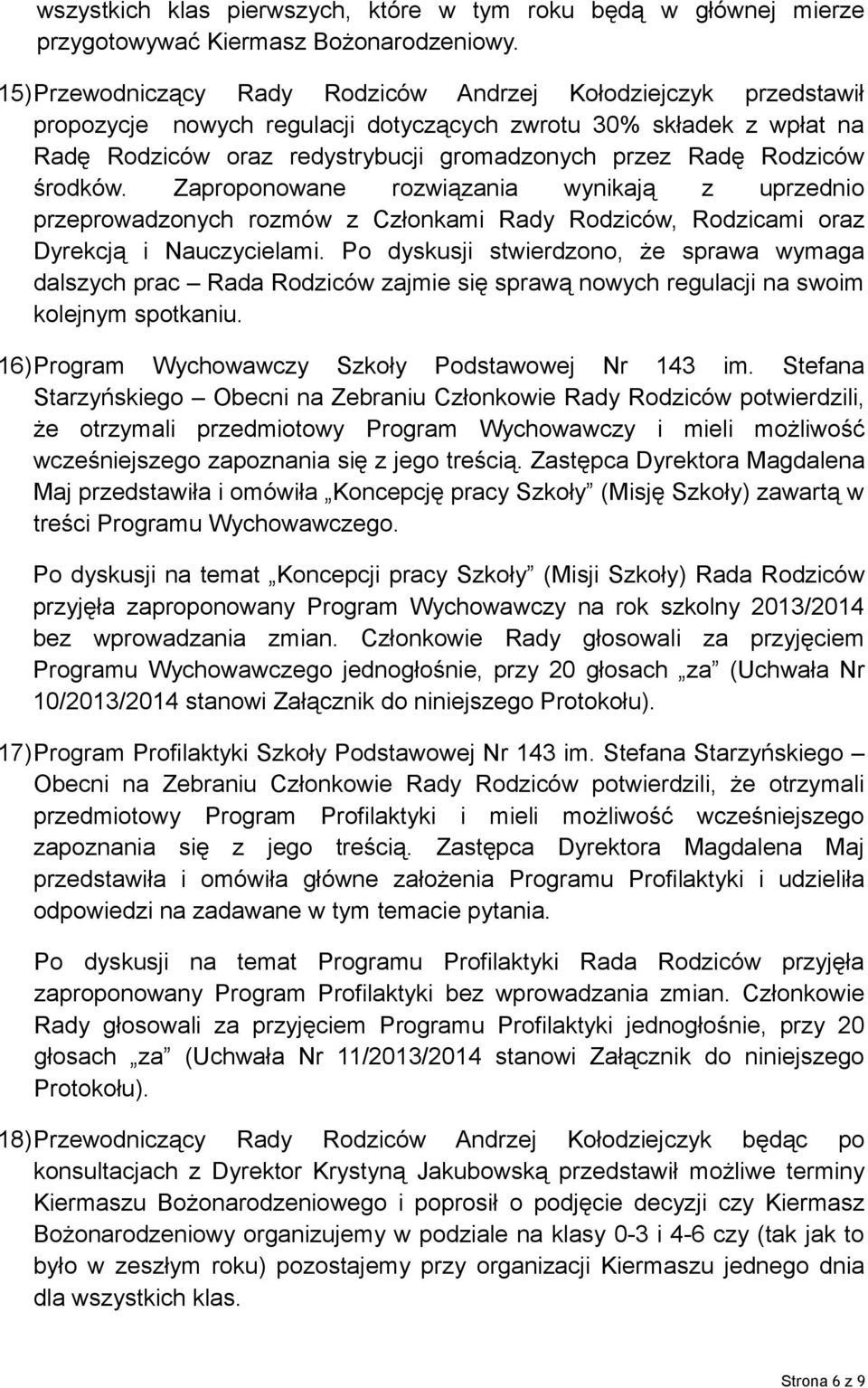 Rodziców środków. Zaproponowane rozwiązania wynikają z uprzednio przeprowadzonych rozmów z Członkami Rady Rodziców, Rodzicami oraz Dyrekcją i Nauczycielami.