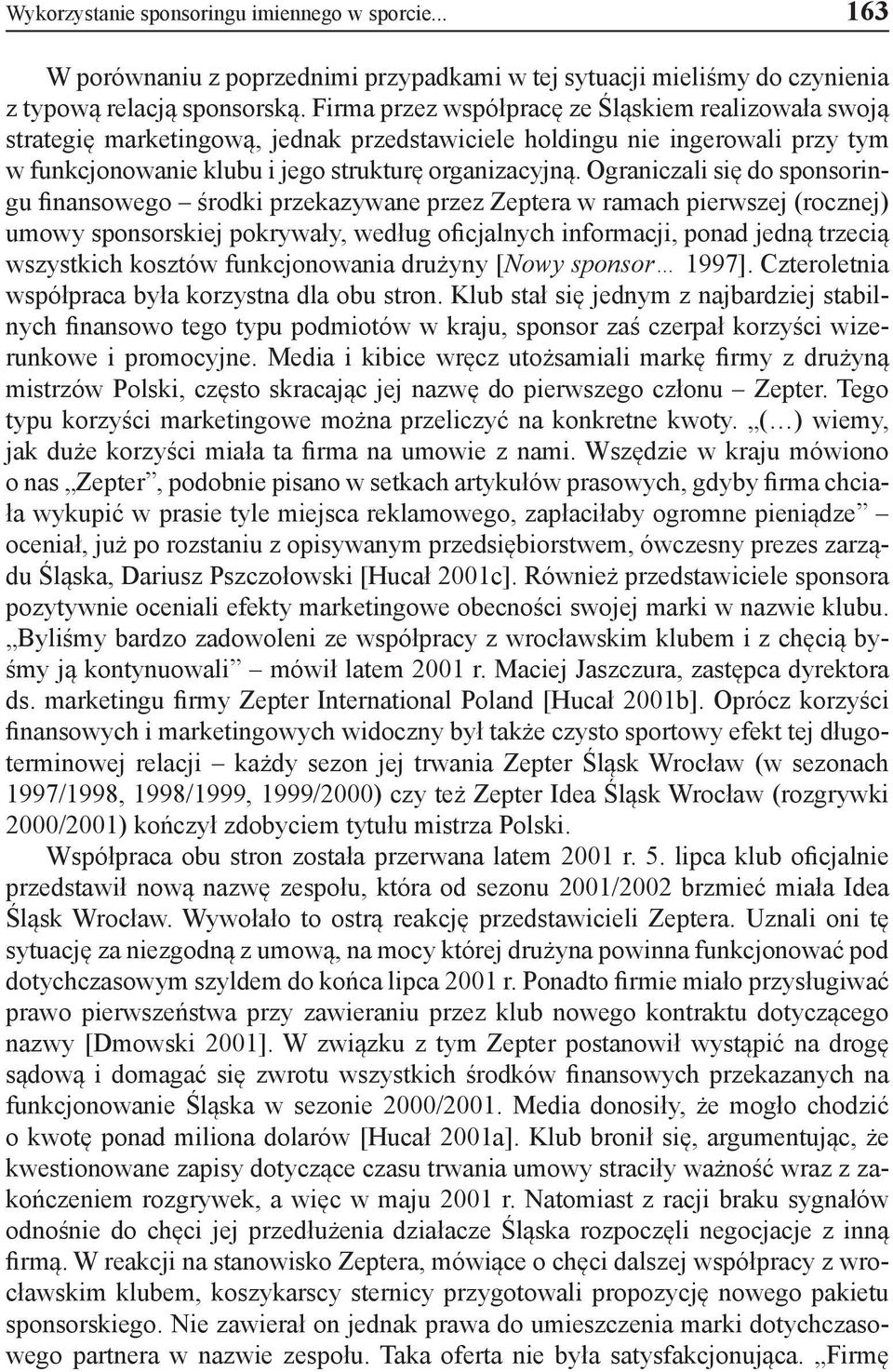 Ograniczali się do sponsoringu finansowego środki przekazywane przez Zeptera w ramach pierwszej (rocznej) umowy sponsorskiej pokrywały, według oficjalnych informacji, ponad jedną trzecią wszystkich