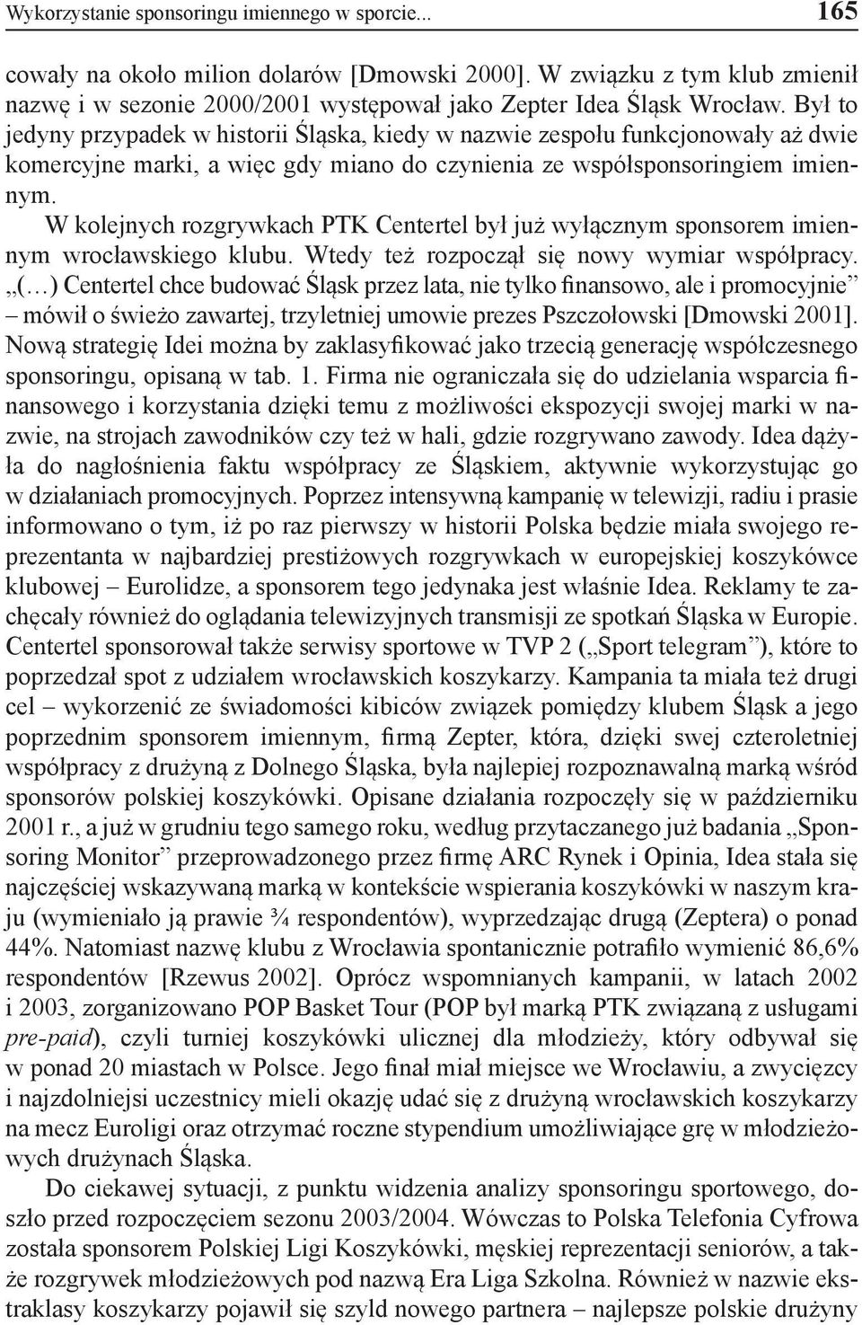 W kolejnych rozgrywkach PTK Centertel był już wyłącznym sponsorem imiennym wrocławskiego klubu. Wtedy też rozpoczął się nowy wymiar współpracy.