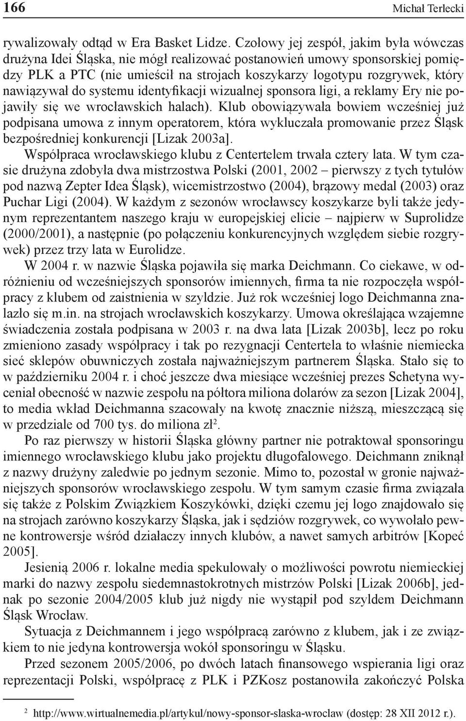 nawiązywał do systemu identyfikacji wizualnej sponsora ligi, a reklamy Ery nie pojawiły się we wrocławskich halach).