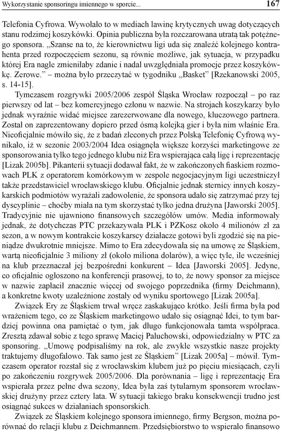 Szanse na to, że kierownictwu ligi uda się znaleźć kolejnego kontrahenta przed rozpoczęciem sezonu, są równie możliwe, jak sytuacja, w przypadku której Era nagle zmieniłaby zdanie i nadal