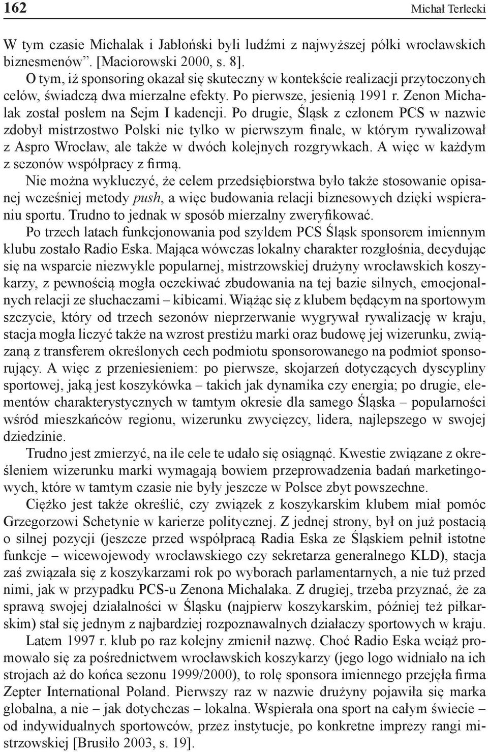 Po drugie, Śląsk z członem PCS w nazwie zdobył mistrzostwo Polski nie tylko w pierwszym finale, w którym rywalizował z Aspro Wrocław, ale także w dwóch kolejnych rozgrywkach.