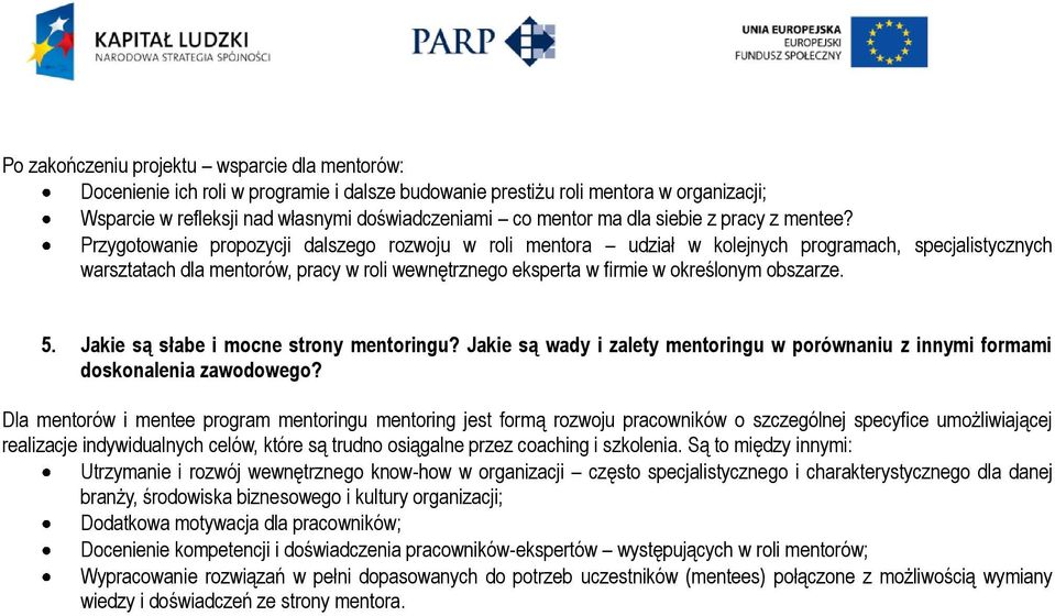 Przygotowanie propozycji dalszego rozwoju w roli mentora udział w kolejnych programach, specjalistycznych warsztatach dla mentorów, pracy w roli wewnętrznego eksperta w firmie w określonym obszarze.