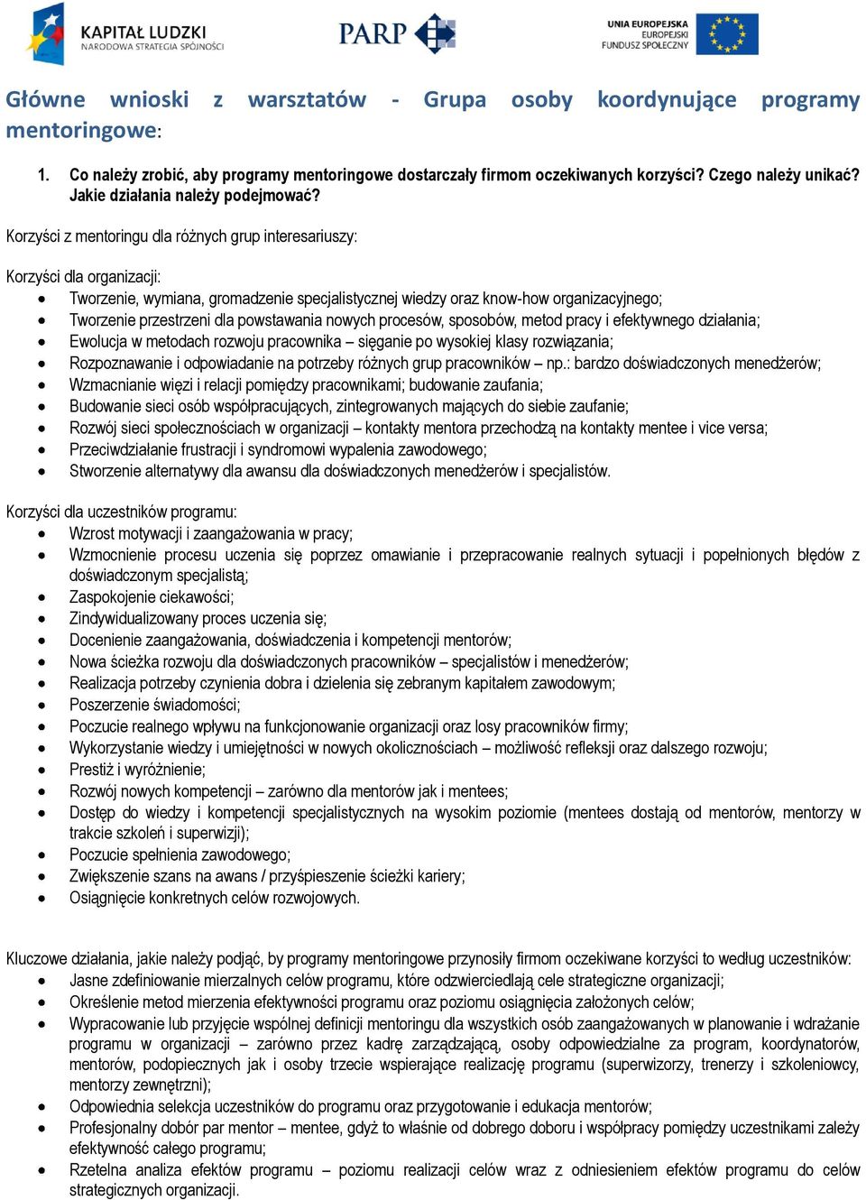 Korzyści z mentoringu dla różnych grup interesariuszy: Korzyści dla organizacji: Tworzenie, wymiana, gromadzenie specjalistycznej wiedzy oraz know-how organizacyjnego; Tworzenie przestrzeni dla