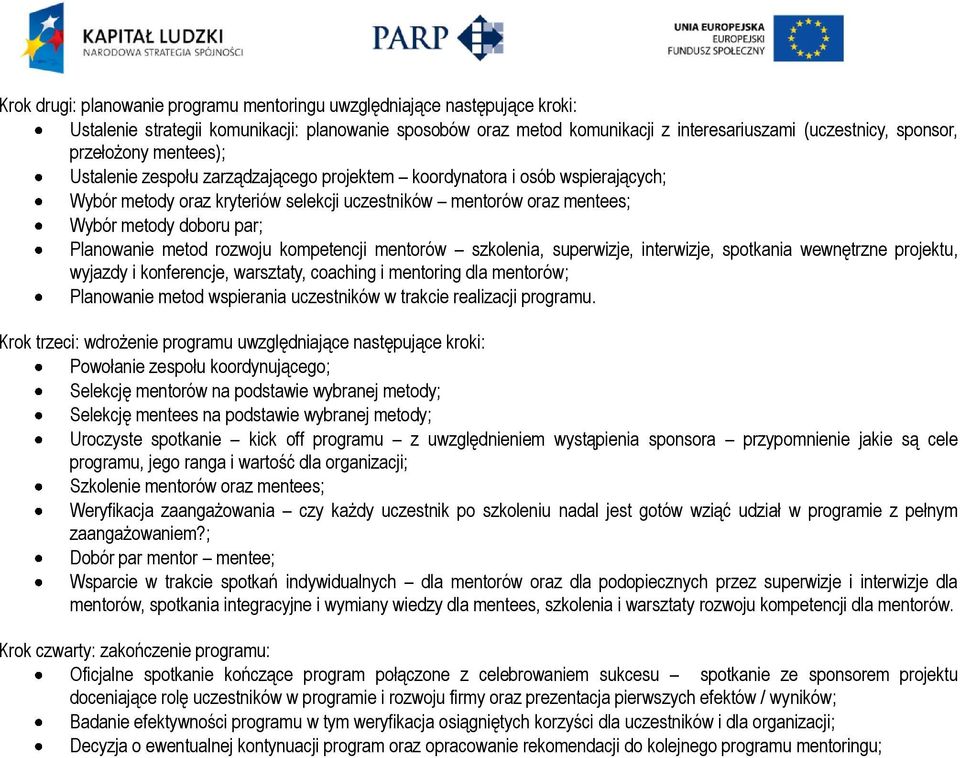 Planowanie metod rozwoju kompetencji mentorów szkolenia, superwizje, interwizje, spotkania wewnętrzne projektu, wyjazdy i konferencje, warsztaty, coaching i mentoring dla mentorów; Planowanie metod