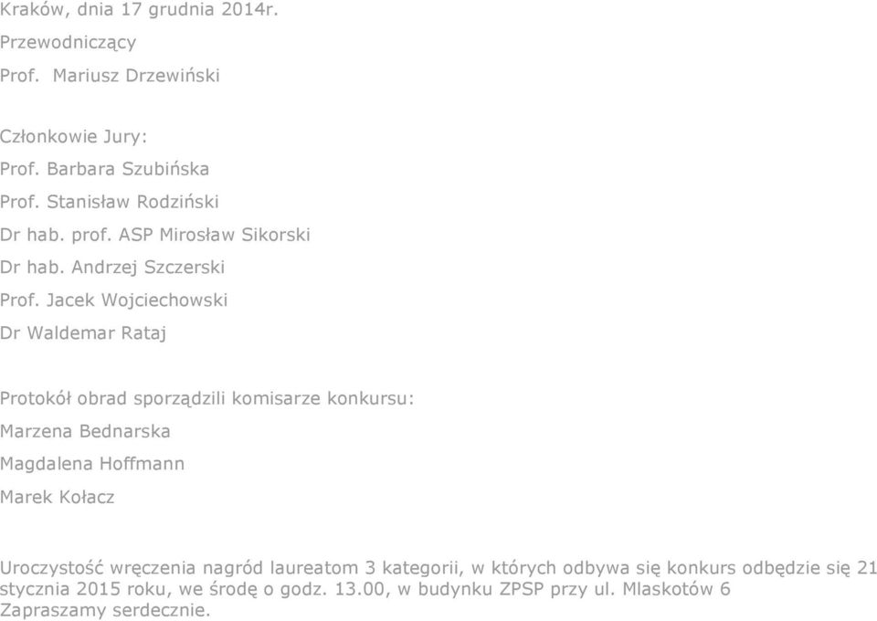 Jacek Wojciechowski Dr Waldemar Rataj Protokół obrad sporządzili komisarze konkursu: Marzena Bednarska Magdalena Hoffmann Marek Kołacz