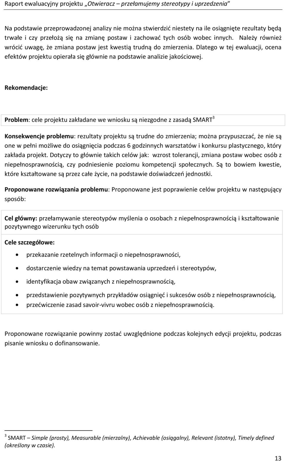 Rekomendacje: Problem: cele projektu zakładane we wniosku są niezgodne z zasadą SMART 3 Konsekwencje problemu: rezultaty projektu są trudne do zmierzenia; można przypuszczać, że nie są one w pełni