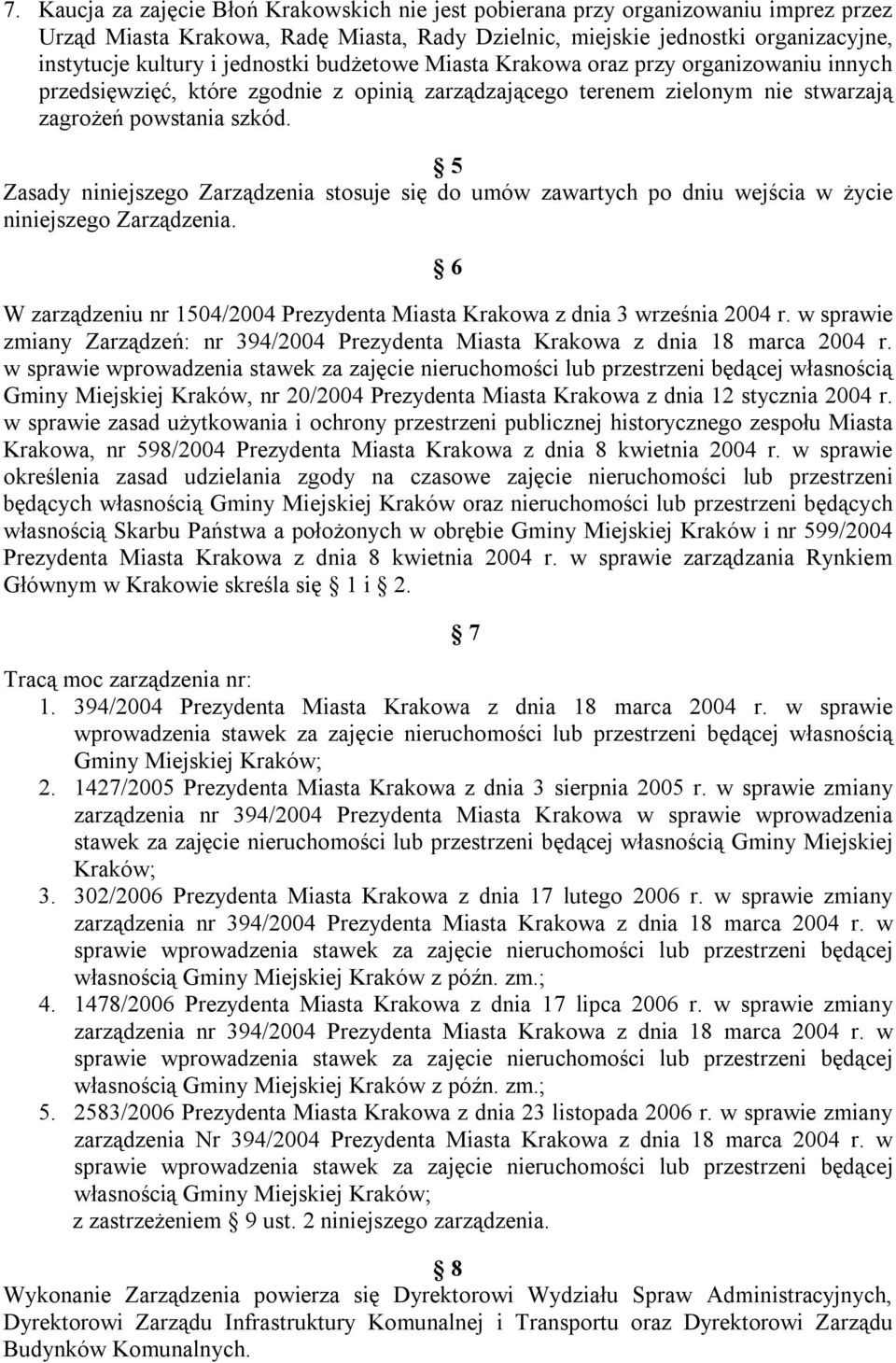 5 Zasady niniejszego Zarządzenia stosuje się do umów zawartych po dniu wejścia w życie niniejszego Zarządzenia. 6 W zarządzeniu nr 1504/2004 Prezydenta Miasta Krakowa z dnia 3 września 2004 r.