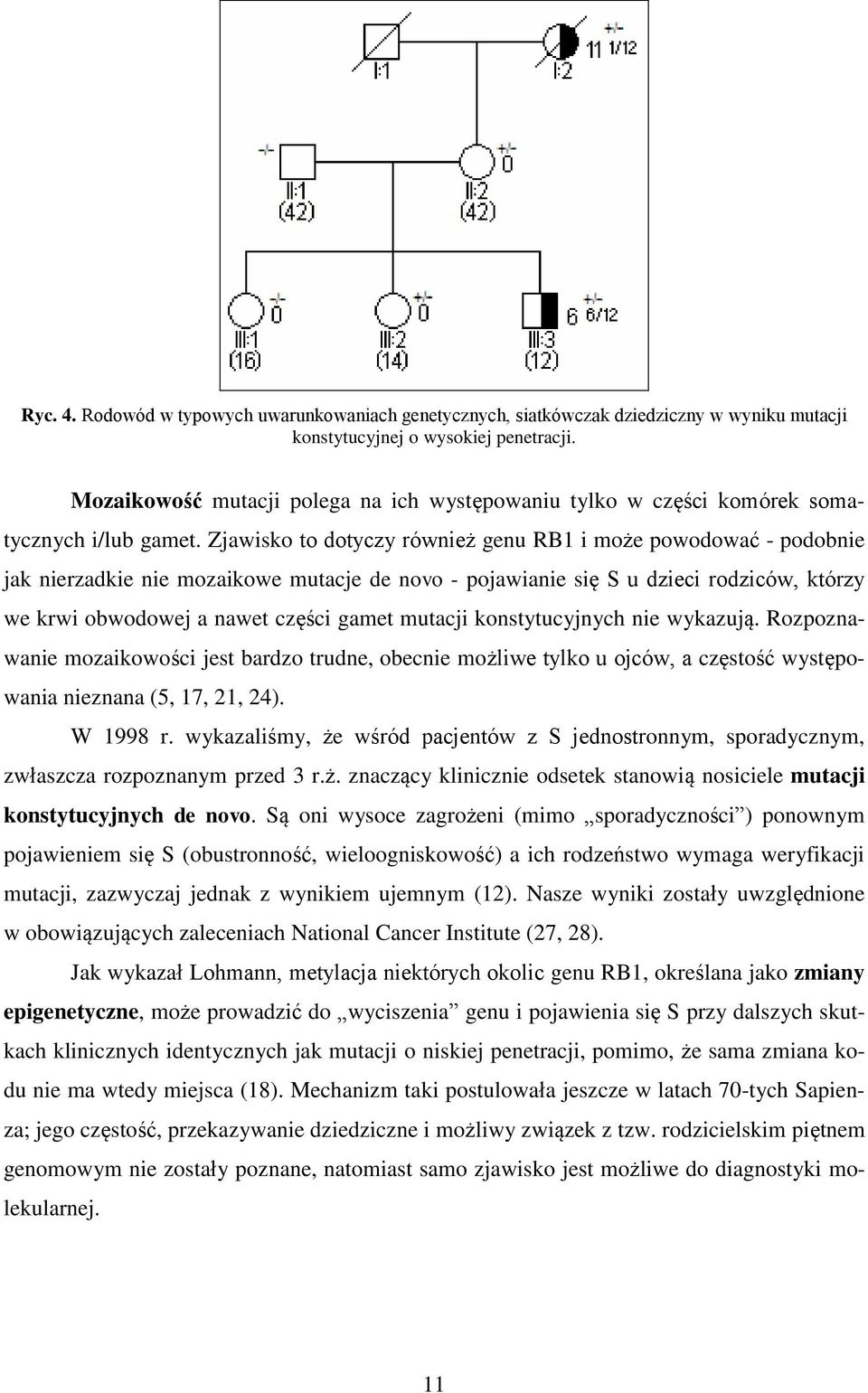 Zjawisko to dotyczy również genu RB1 i może powodować - podobnie jak nierzadkie nie mozaikowe mutacje de novo - pojawianie się S u dzieci rodziców, którzy we krwi obwodowej a nawet części gamet