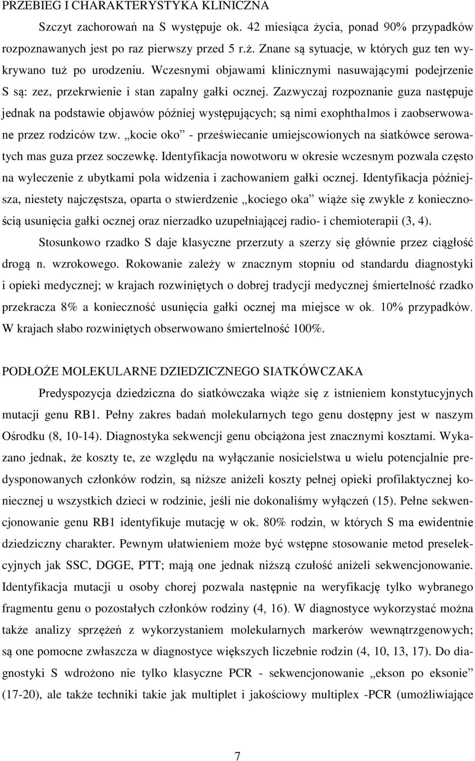 Zazwyczaj rozpoznanie guza następuje jednak na podstawie objawów później występujących; są nimi exophthalmos i zaobserwowane przez rodziców tzw.