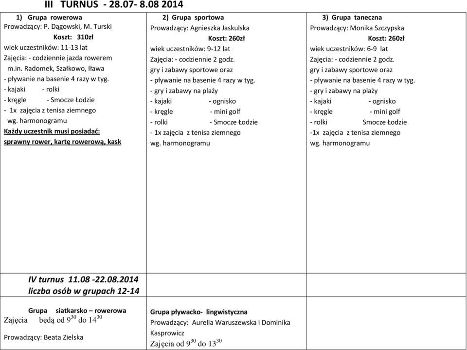 Grupa taneczna Prowadzący: Monika Szczypska wiek uczestników: 6-9 lat - rolki Smocze Łodzie -1x zajęcia z tenisa ziemnego IV turnus 11.08-