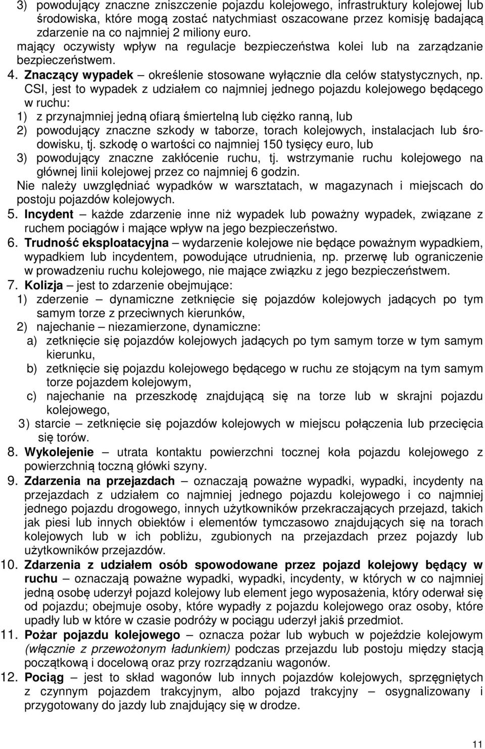 CSI, jest to wypadek z udziałem co najmniej jednego pojazdu kolejowego będącego w ruchu: 1) z przynajmniej jedną ofiarą śmiertelną lub ciężko ranną, lub 2) powodujący znaczne szkody w taborze, torach