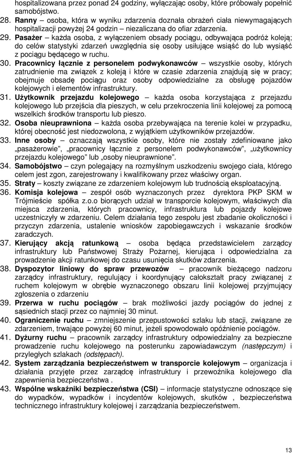 Pasażer każda osoba, z wyłączeniem obsady pociągu, odbywająca podróż koleją; do celów statystyki zdarzeń uwzględnia się osoby usiłujące wsiąść do lub wysiąść z pociągu będącego w ruchu. 30.