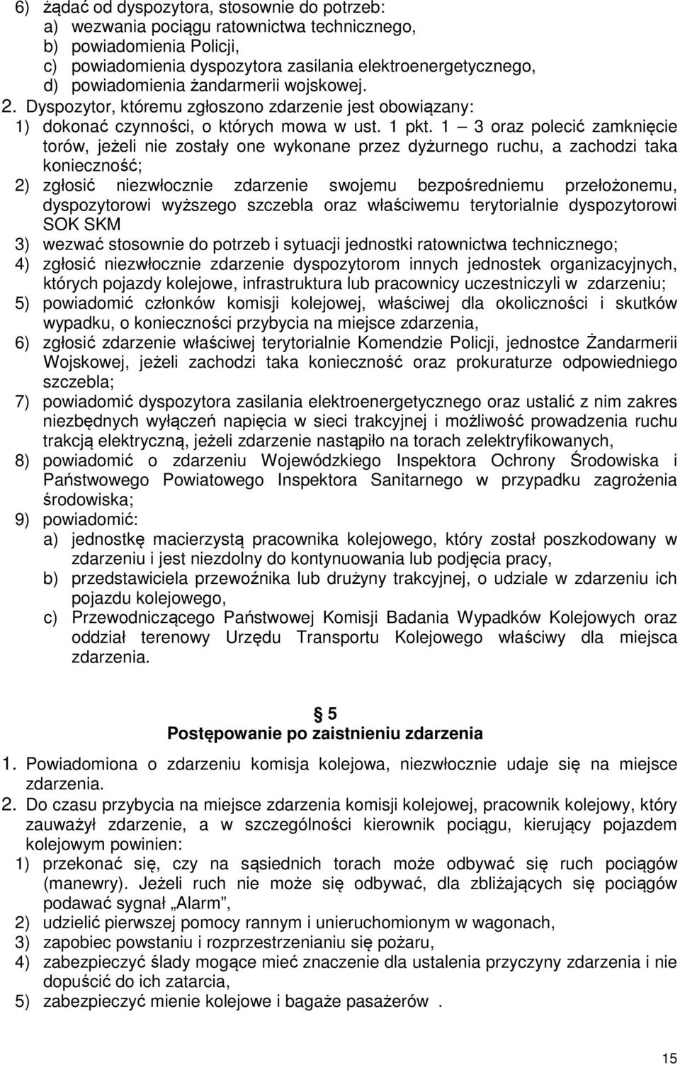 1 3 oraz polecić zamknięcie torów, jeżeli nie zostały one wykonane przez dyżurnego ruchu, a zachodzi taka konieczność; 2) zgłosić niezwłocznie zdarzenie swojemu bezpośredniemu przełożonemu,