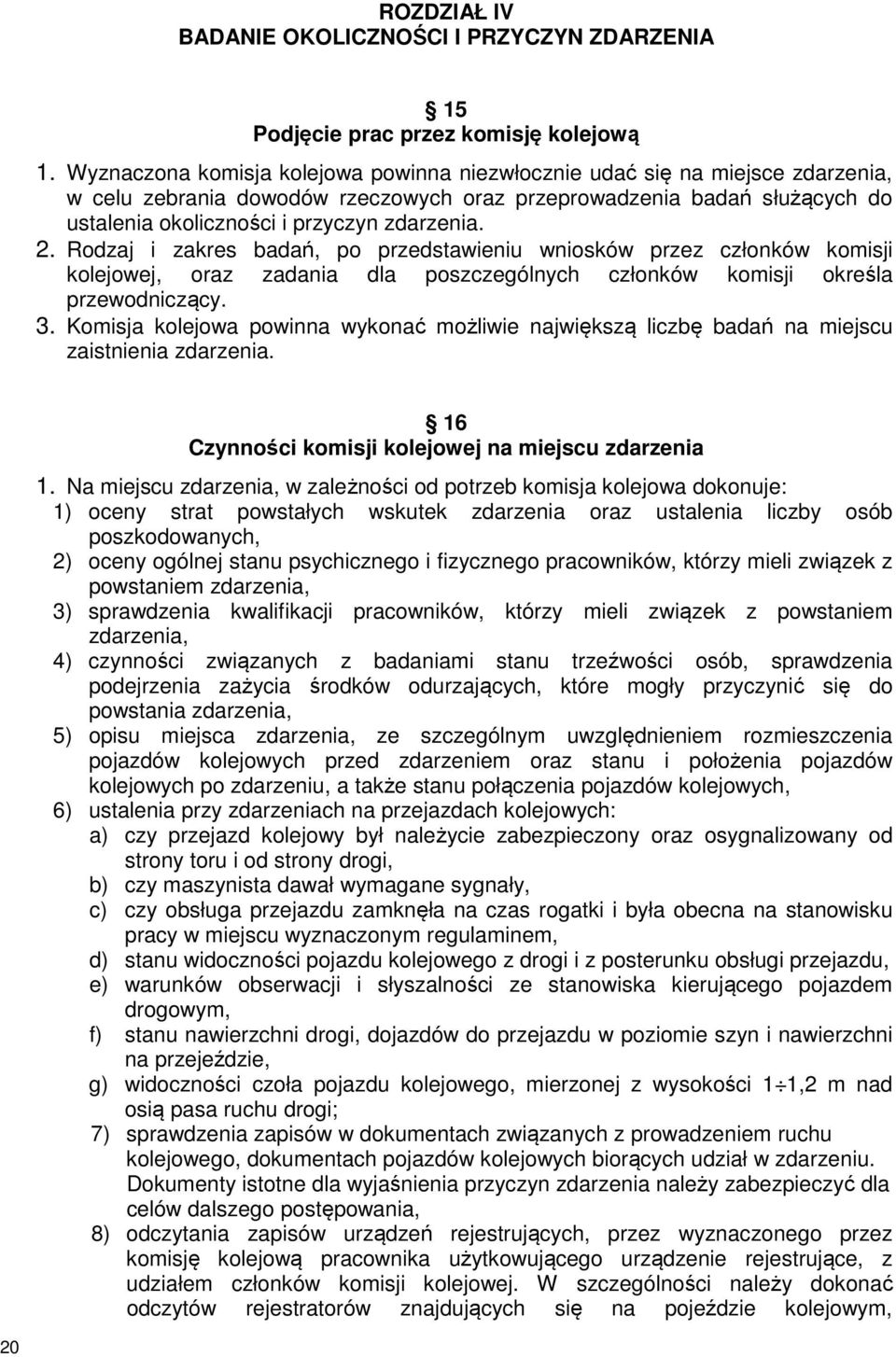 2. Rodzaj i zakres badań, po przedstawieniu wniosków przez członków komisji kolejowej, oraz zadania dla poszczególnych członków komisji określa przewodniczący. 3.