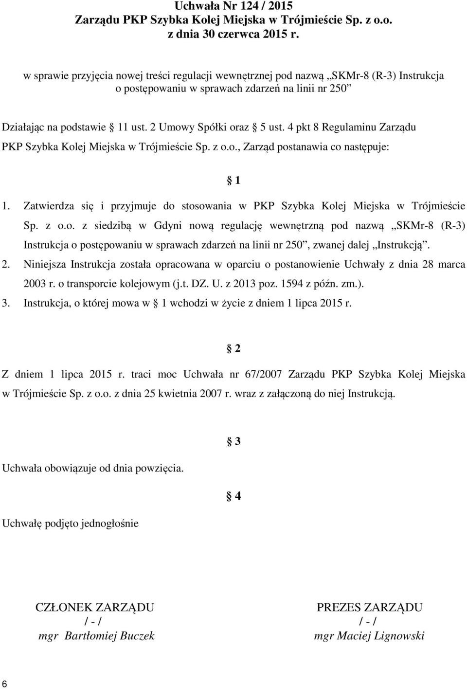 4 pkt 8 Regulaminu Zarządu PKP Szybka Kolej Miejska w Trójmieście Sp. z o.o., Zarząd postanawia co następuje: 1 1. Zatwierdza się i przyjmuje do stosowania w PKP Szybka Kolej Miejska w Trójmieście Sp.