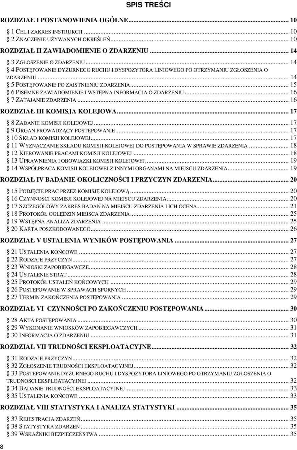 .. 15 6 PISEMNE ZAWIADOMIENIE I WSTĘPNA INFORMACJA O ZDARZENIU... 16 7 ZATAJANIE ZDARZENIA... 16 ROZDZIAŁ III KOMISJA KOLEJOWA... 17 8 ZADANIE KOMISJI KOLEJOWEJ... 17 9 ORGAN PROWADZĄCY POSTĘPOWANIE.