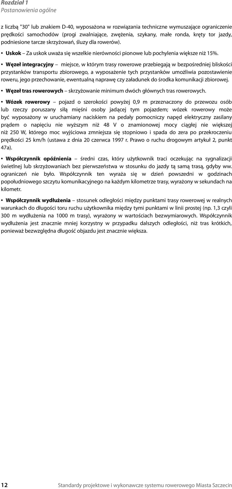 Węzeł integracyjny miejsce, w którym trasy rowerowe przebiegają w bezpośredniej bliskości przystanków transportu zbiorowego, a wyposażenie tych przystanków umożliwia pozostawienie roweru, jego