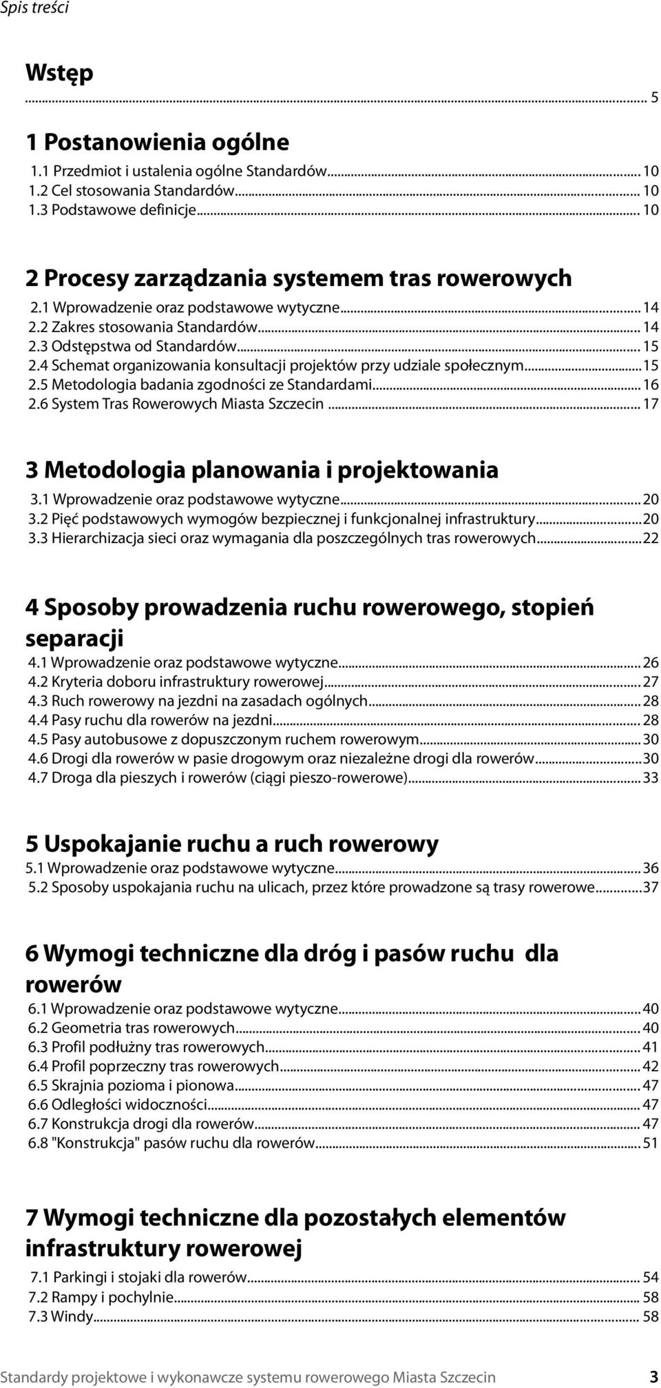 4 Schemat organizowania konsultacji projektów przy udziale społecznym...15 2.5 Metodologia badania zgodności ze Standardami...16 2.6 System Tras Rowerowych Miasta Szczecin.