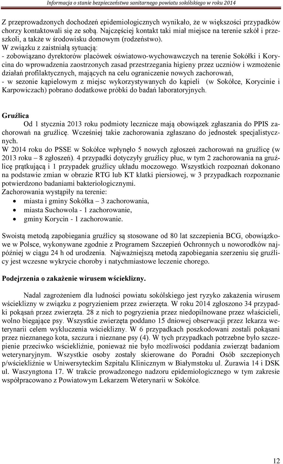 W związku z zaistniałą sytuacją: - zobowiązano dyrektorów placówek oświatowo-wychowawczych na terenie Sokółki i Korycina do wprowadzenia zaostrzonych zasad przestrzegania higieny przez uczniów i