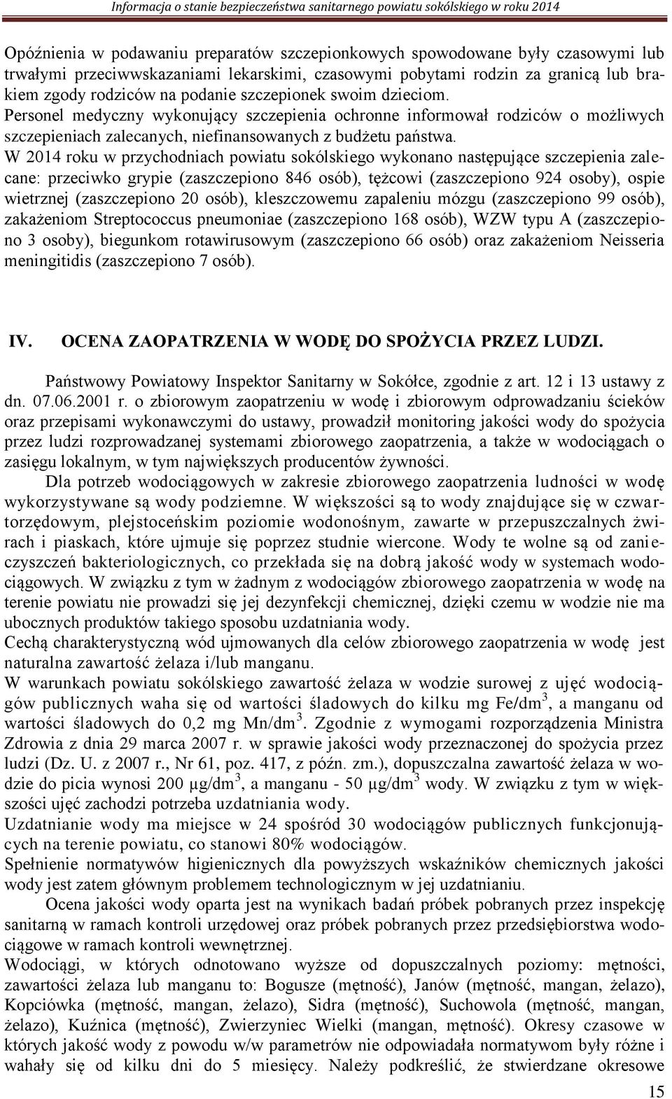 W 2014 roku w przychodniach powiatu sokólskiego wykonano następujące szczepienia zalecane: przeciwko grypie (zaszczepiono 846 osób), tężcowi (zaszczepiono 924 osoby), ospie wietrznej (zaszczepiono 20