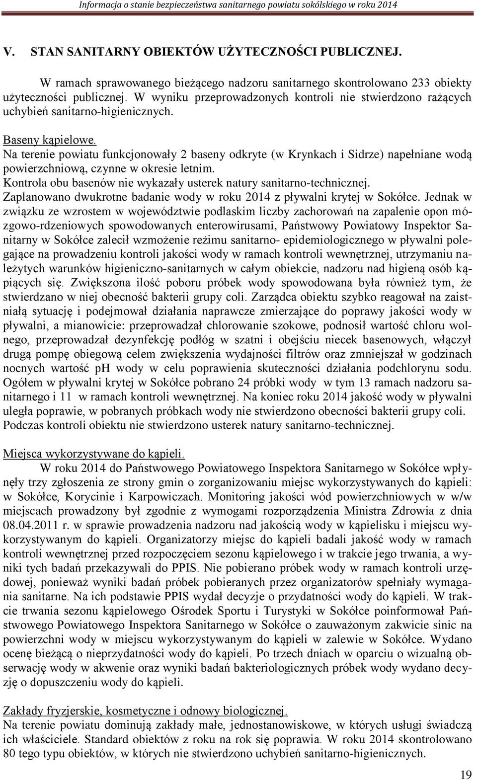 Na terenie powiatu funkcjonowały 2 baseny odkryte (w Krynkach i Sidrze) napełniane wodą powierzchniową, czynne w okresie letnim. Kontrola obu basenów nie wykazały usterek natury sanitarno-technicznej.