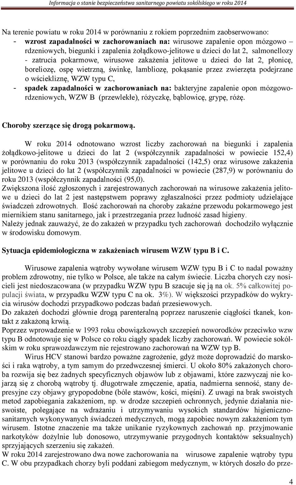 podejrzane o wściekliznę, WZW typu C, - spadek zapadalności w zachorowaniach na: bakteryjne zapalenie opon mózgowordzeniowych, WZW B (przewlekłe), różyczkę, bąblowicę, grypę, różę.