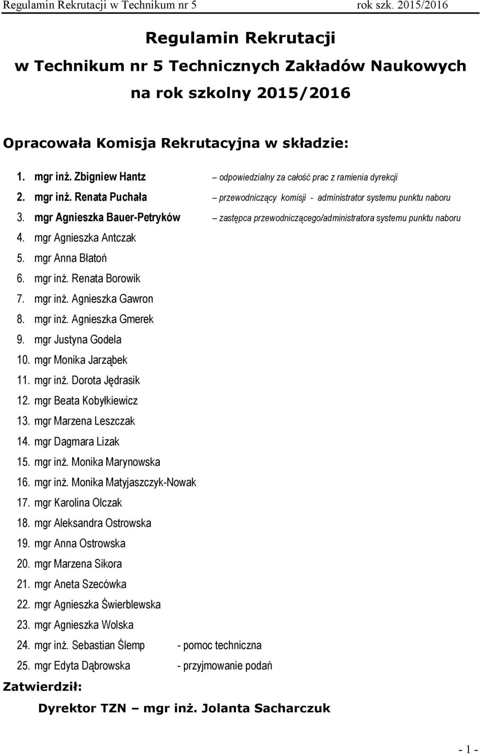 mgr Agnieszka Bauer-Petryków zastępca przewodniczącego/administratora systemu punktu naboru 4. mgr Agnieszka Antczak 5. mgr Anna Błatoń 6. mgr inż. Renata Borowik 7. mgr inż. Agnieszka Gawron 8.