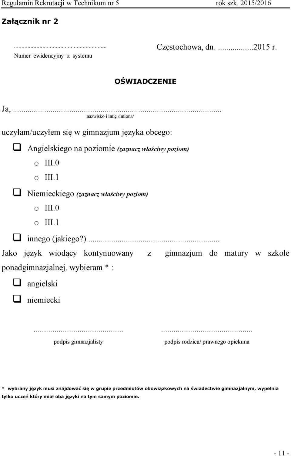 1 Niemieckiego (zaznacz właściwy poziom) o III.0 o III.1 innego (jakiego?)... Jako język wiodący kontynuowany z gimnazjum do matury w szkole ponadgimnazjalnej, wybieram * : angielski niemiecki.