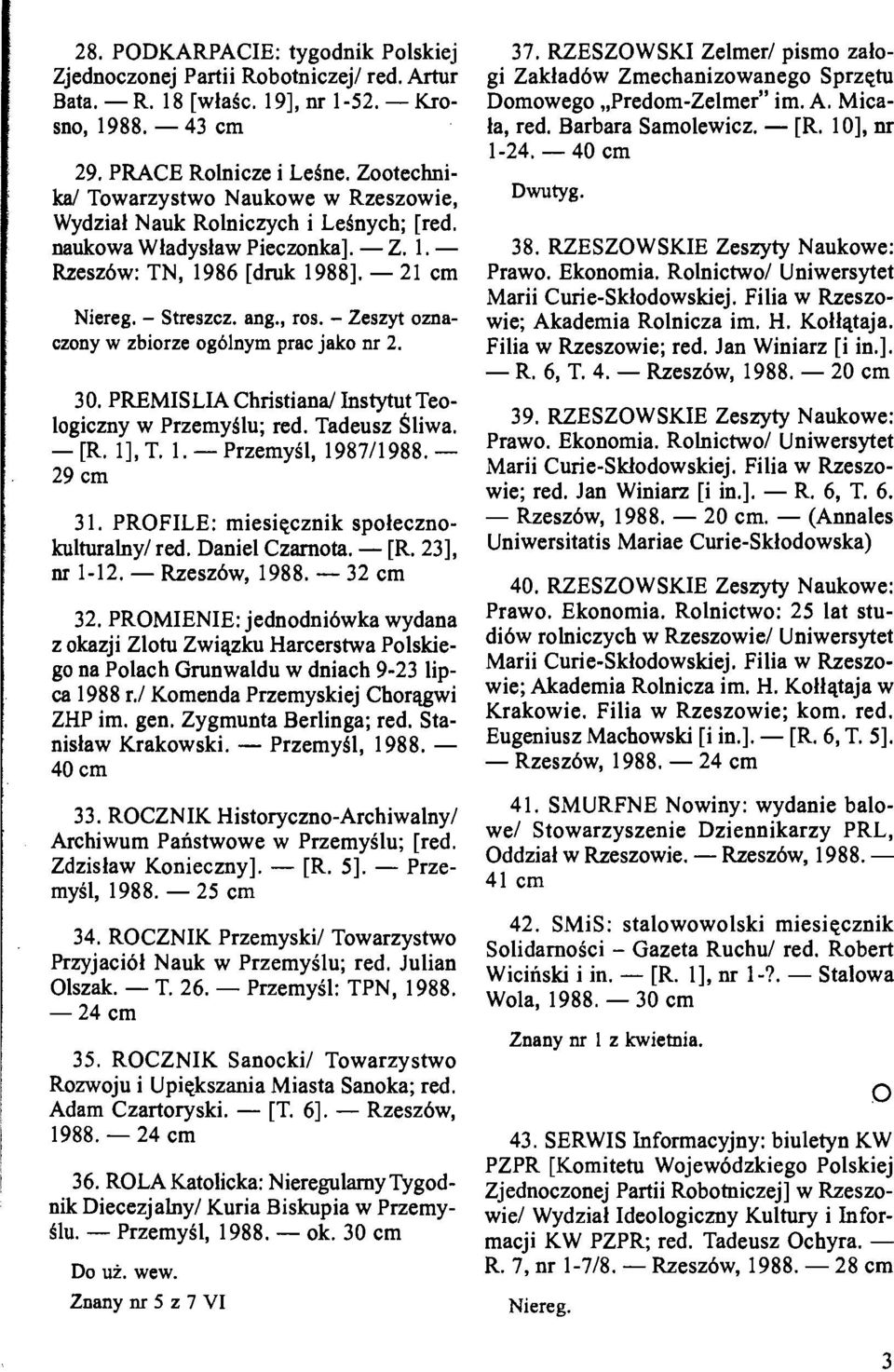 - Zeszyt oznaczony w zbiorze ogblnym prac jako nr 2. 30. PREMISLIA Christianal Instytut Teologiczny w Przemyilu; red. Tadeusz hliwa. - [R. I], T. 1. - PrzemySl, 198711988. - 29 cm 3 1.