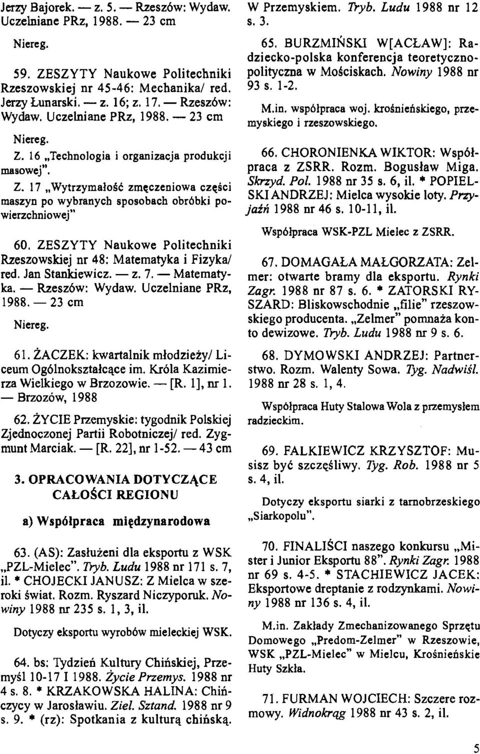 ZESZYTY Naukowe Politechniki Rzeszowskiej nr 48: Matematyka i Fizykal red. Jan Stankiewicz. - z. 7. - Matematyka. - Rzeszbw: Wydaw. Uczelniane PRz, 1988. - 23 cm Niereg. 61.