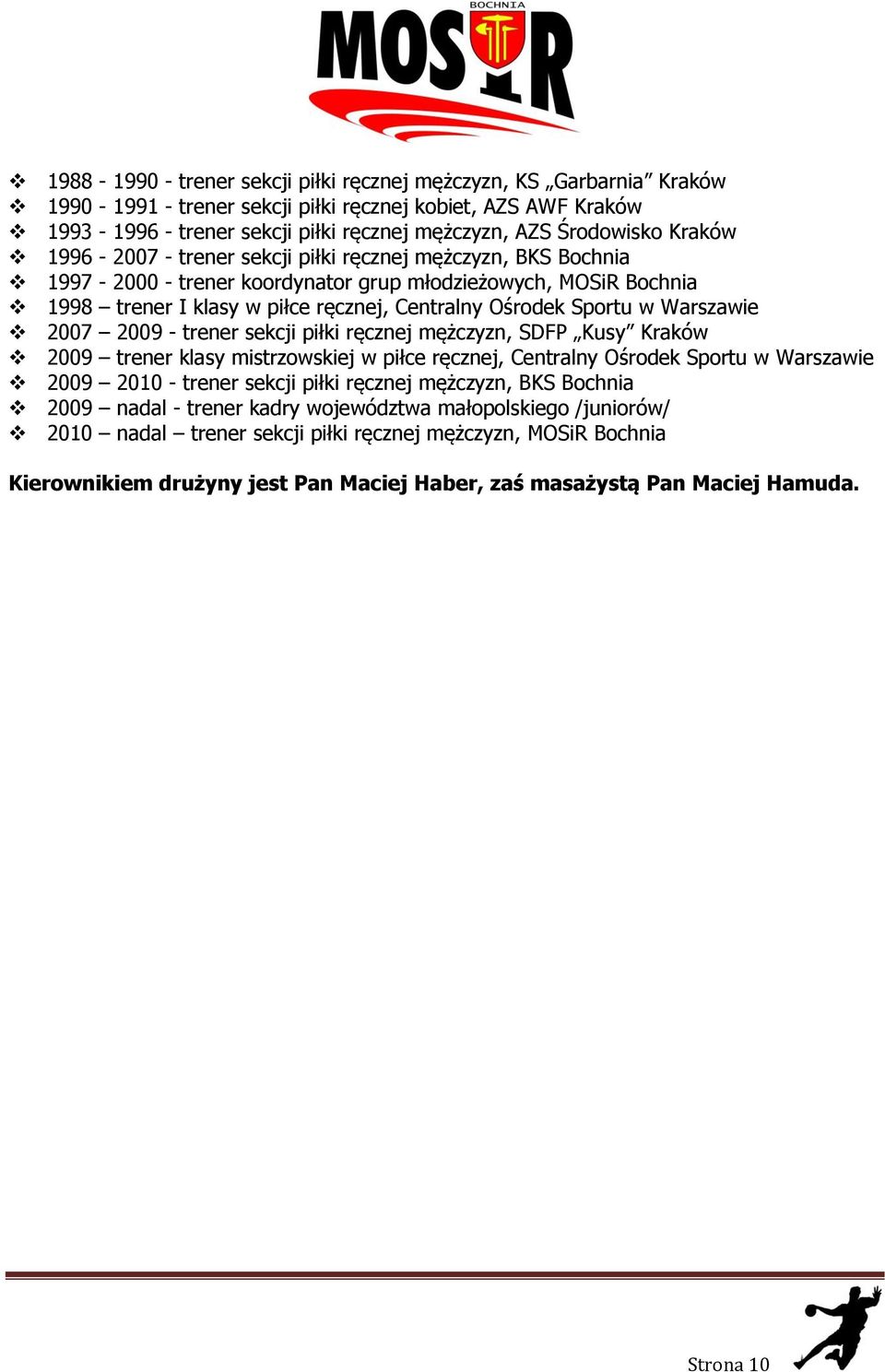 Warszawie 2007 2009 - trener sekcji piłki ręcznej mężczyzn, SDFP Kusy Kraków 2009 trener klasy mistrzowskiej w piłce ręcznej, Centralny Ośrodek Sportu w Warszawie 2009 2010 - trener sekcji piłki
