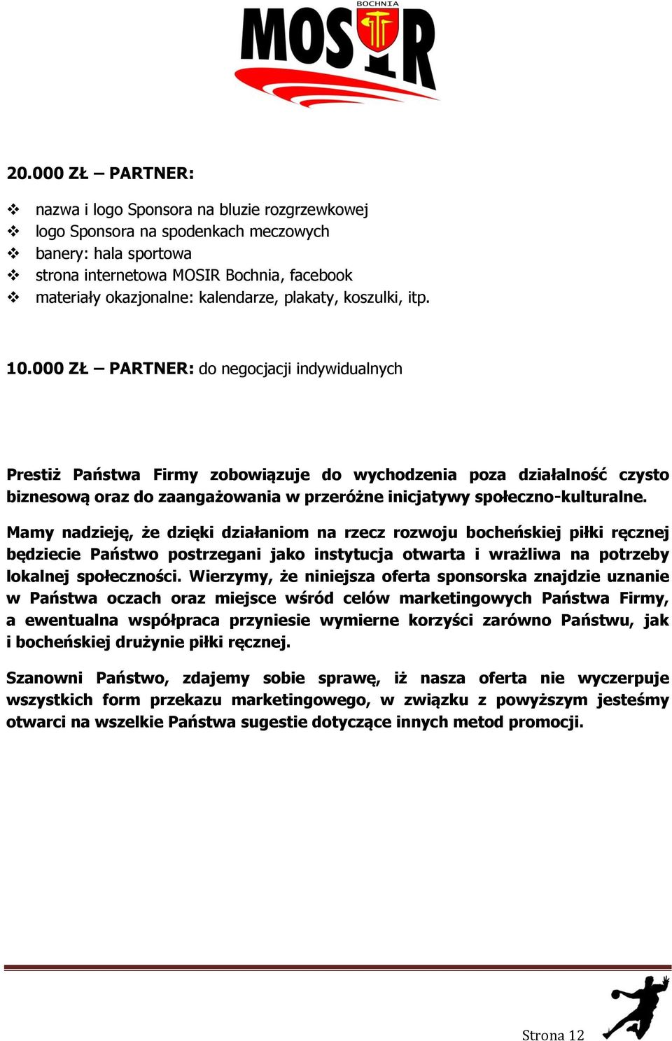 000 ZŁ PARTNER: do negocjacji indywidualnych Prestiż Państwa Firmy zobowiązuje do wychodzenia poza działalność czysto biznesową oraz do zaangażowania w przeróżne inicjatywy społeczno-kulturalne.