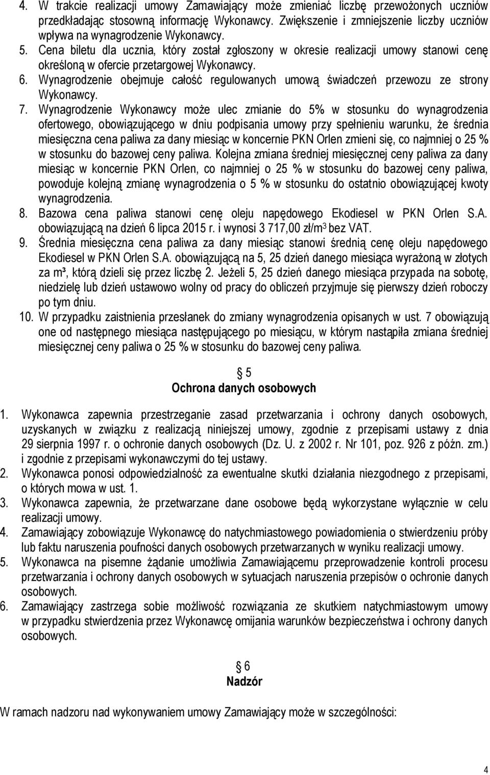 Cena biletu dla ucznia, który został zgłoszony w okresie realizacji umowy stanowi cenę określoną w ofercie przetargowej Wykonawcy. 6.