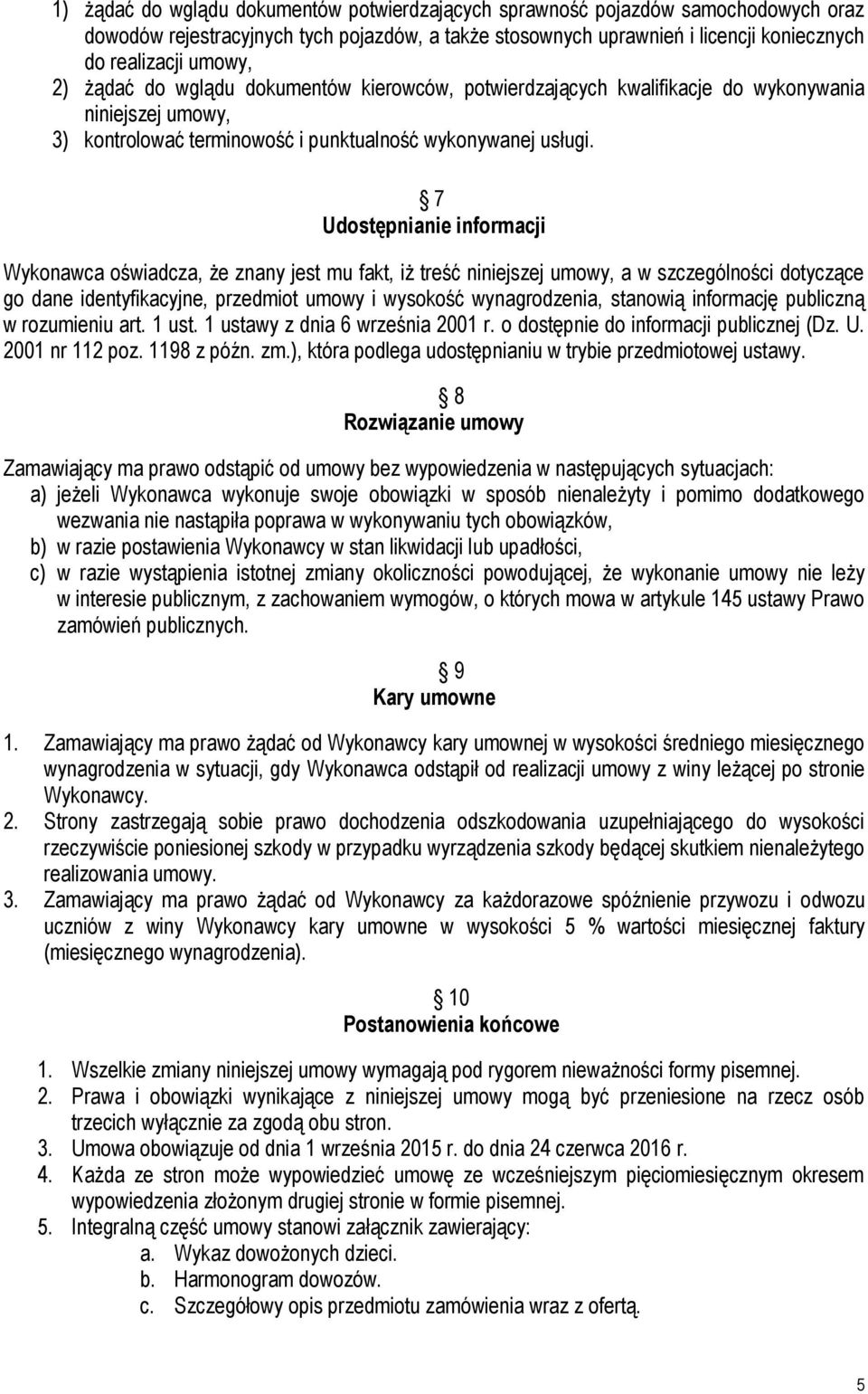 7 Udostępnianie informacji Wykonawca oświadcza, że znany jest mu fakt, iż treść niniejszej umowy, a w szczególności dotyczące go dane identyfikacyjne, przedmiot umowy i wysokość wynagrodzenia,