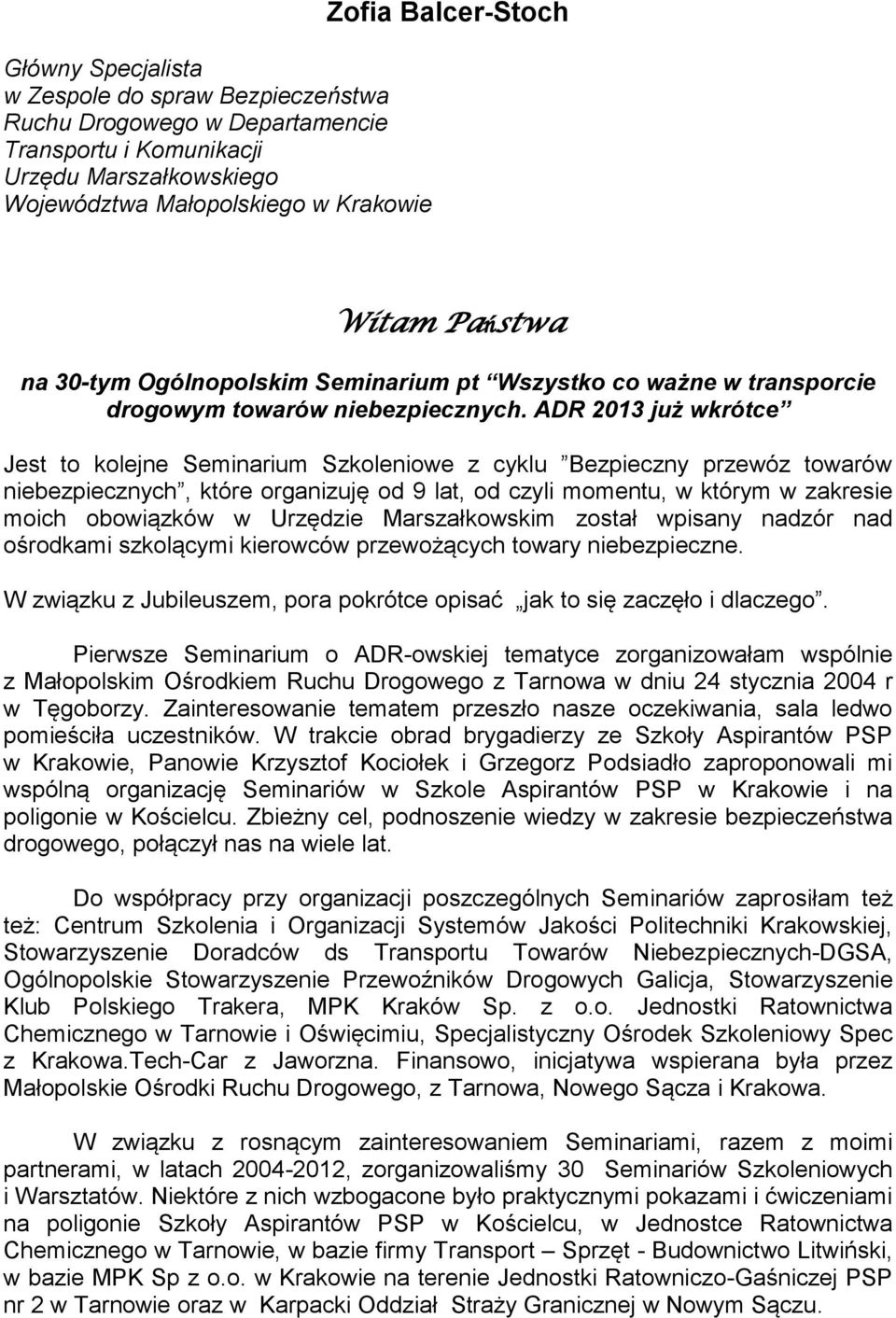 ADR 2013 już wkrótce Jest to kolejne Seminarium Szkoleniowe z cyklu Bezpieczny przewóz towarów niebezpiecznych, które organizuję od 9 lat, od czyli momentu, w którym w zakresie moich obowiązków w