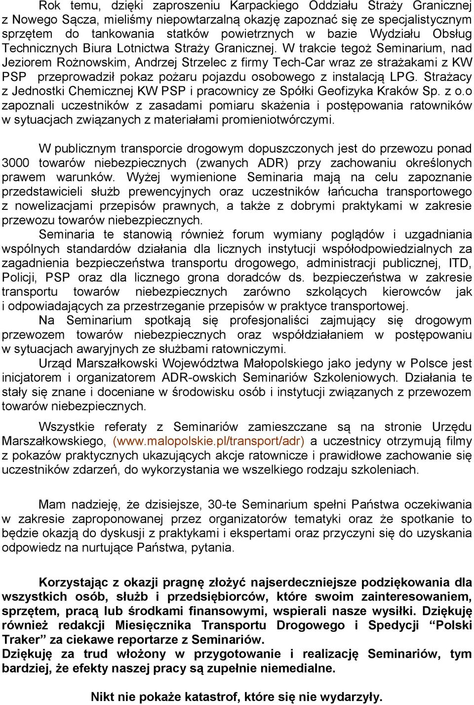 W trakcie tegoż Seminarium, nad Jeziorem Rożnowskim, Andrzej Strzelec z firmy Tech-Car wraz ze strażakami z KW PSP przeprowadził pokaz pożaru pojazdu osobowego z instalacją LPG.