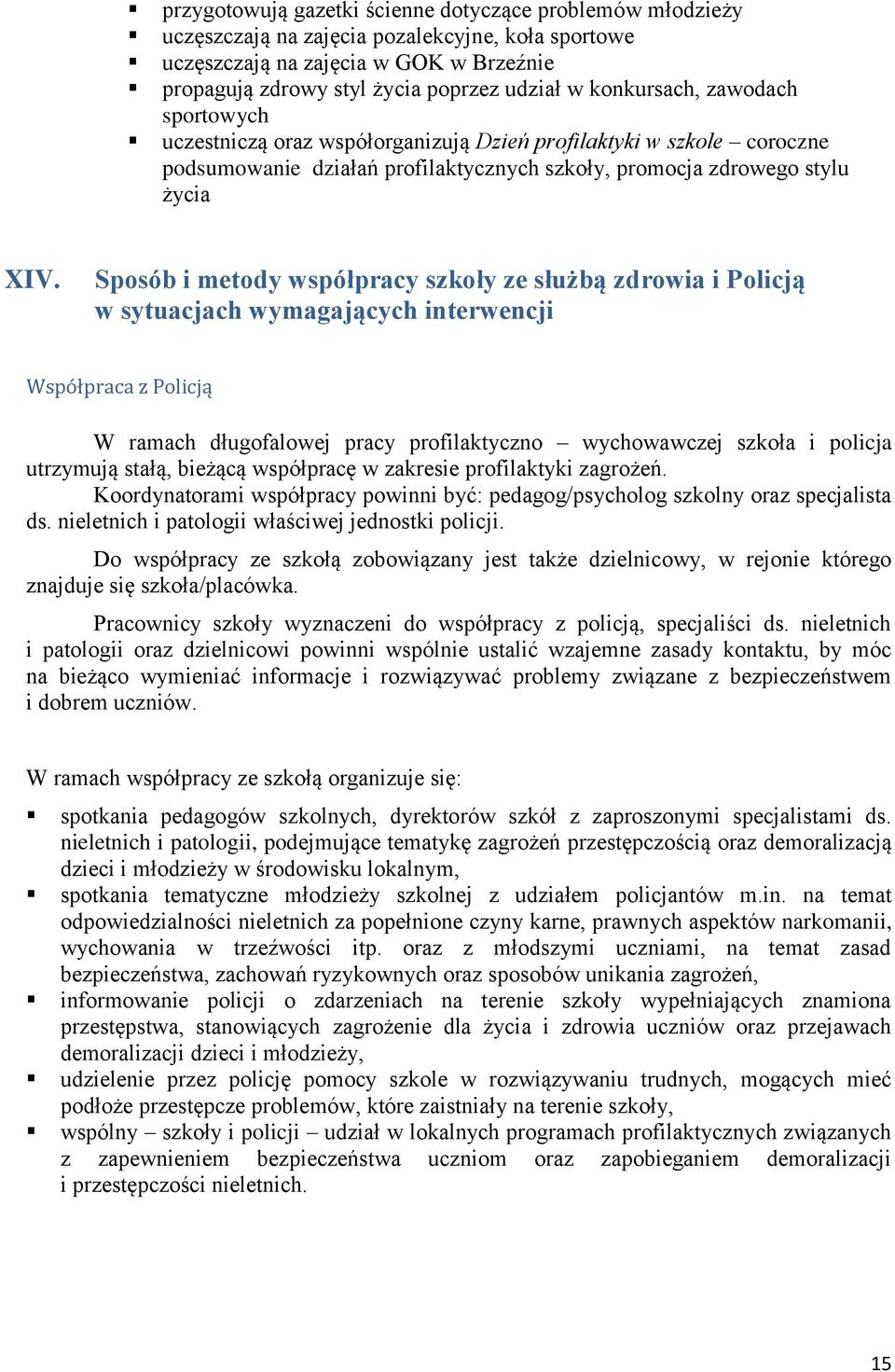 Sposób i metody współpracy szkoły ze służbą zdrowia i Policją w sytuacjach wymagających interwencji Współpraca z Policją W ramach długofalowej pracy profilaktyczno wychowawczej szkoła i policja